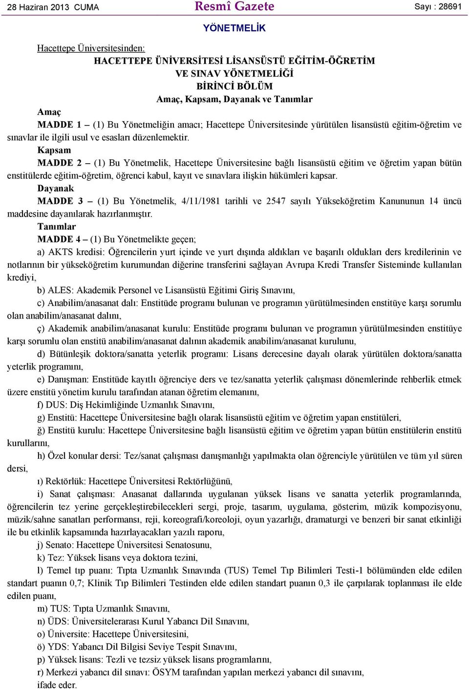 Kapsam MADDE 2 (1) Bu Yönetmelik, Hacettepe Üniversitesine bağlı lisansüstü eğitim ve öğretim yapan bütün enstitülerde eğitim-öğretim, öğrenci kabul, kayıt ve sınavlara ilişkin hükümleri kapsar.