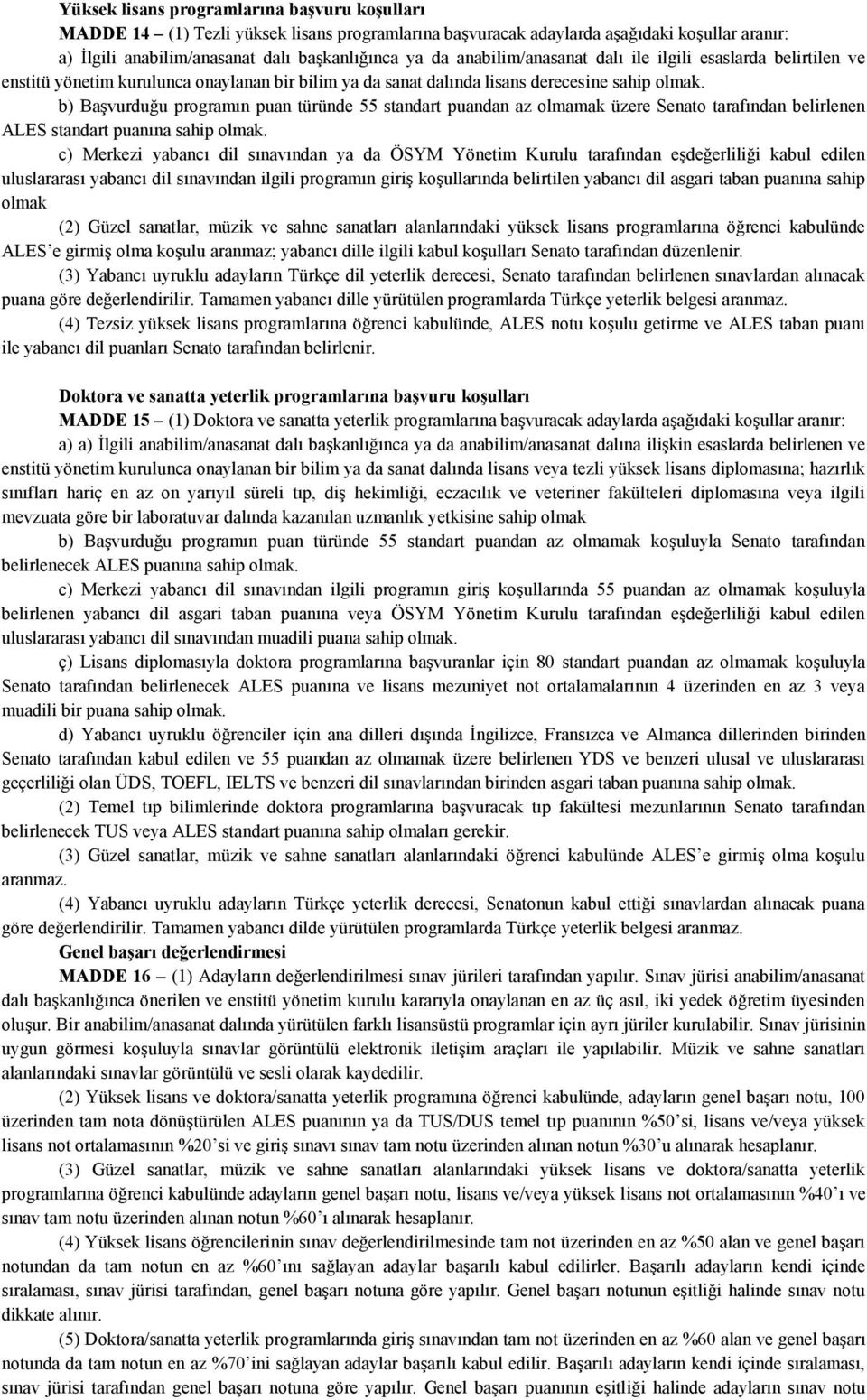 b) Başvurduğu programın puan türünde 55 standart puandan az olmamak üzere Senato tarafından belirlenen ALES standart puanına sahip olmak.