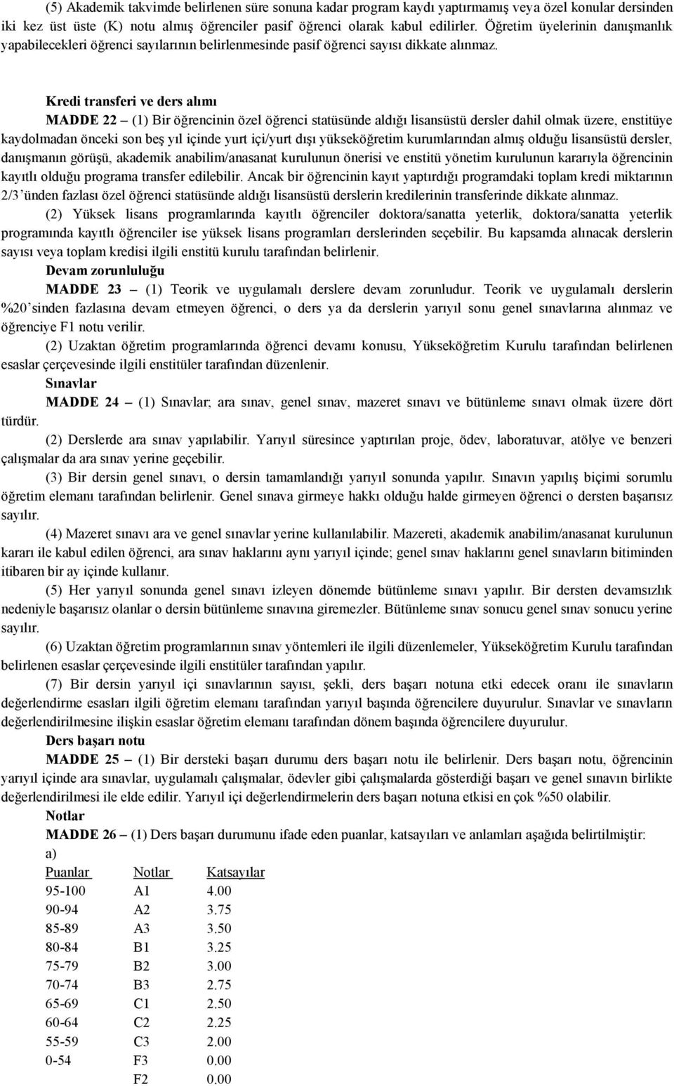 Kredi transferi ve ders alımı MADDE 22 (1) Bir öğrencinin özel öğrenci statüsünde aldığı lisansüstü dersler dahil olmak üzere, enstitüye kaydolmadan önceki son beş yıl içinde yurt içi/yurt dışı