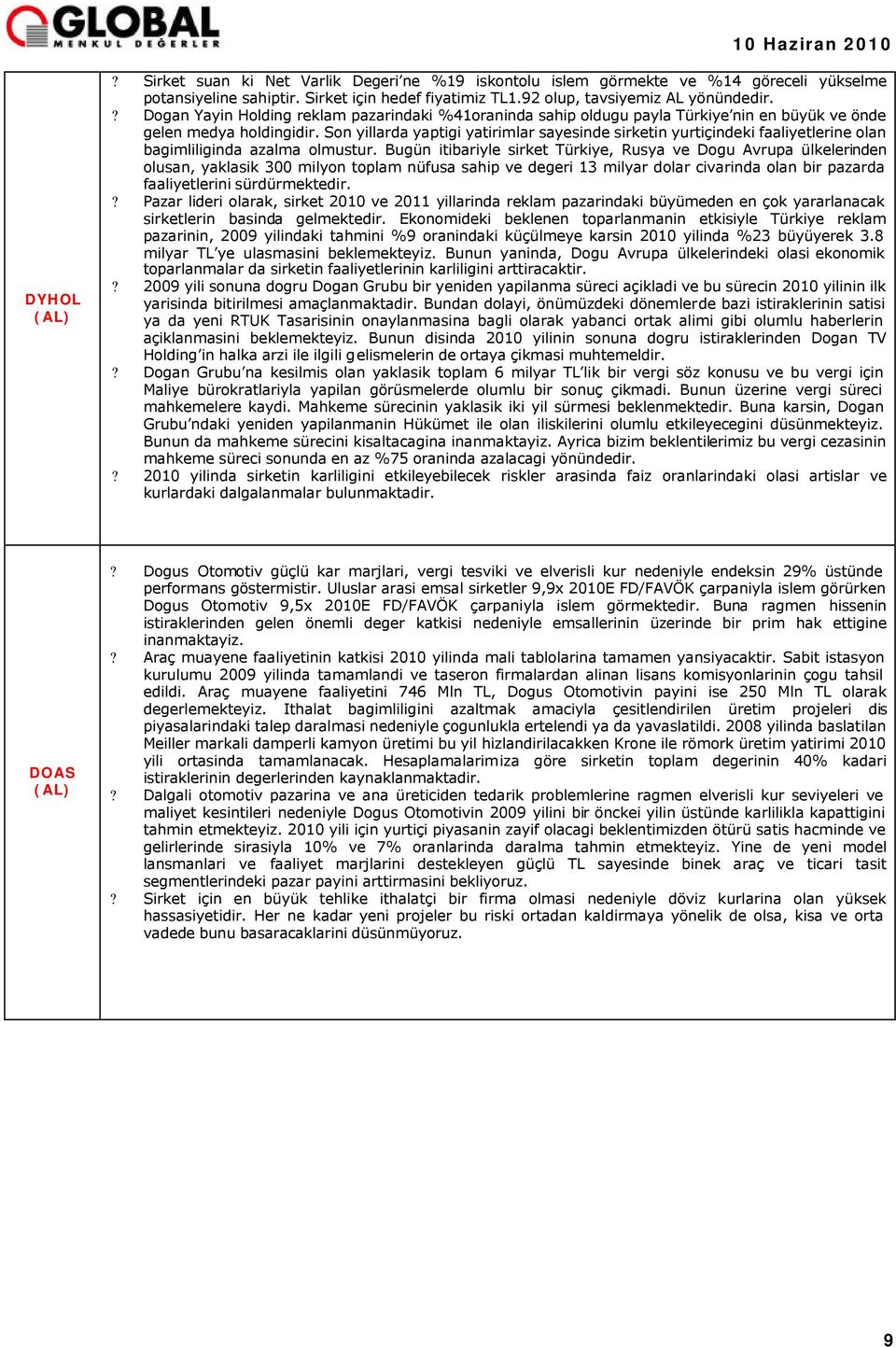 Son yillarda yaptigi yatirimlar sayesinde sirketin yurtiçindeki faaliyetlerine olan bagimliliginda azalma olmustur.