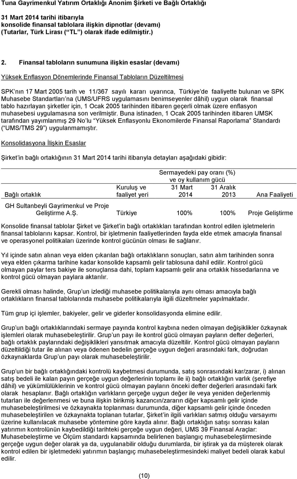 bulunan ve SPK Muhasebe Standartları na (UMS/UFRS uygulamasını benimseyenler dâhil) uygun olarak finansal tablo hazırlayan şirketler için, 1 Ocak 2005 tarihinden itibaren geçerli olmak üzere