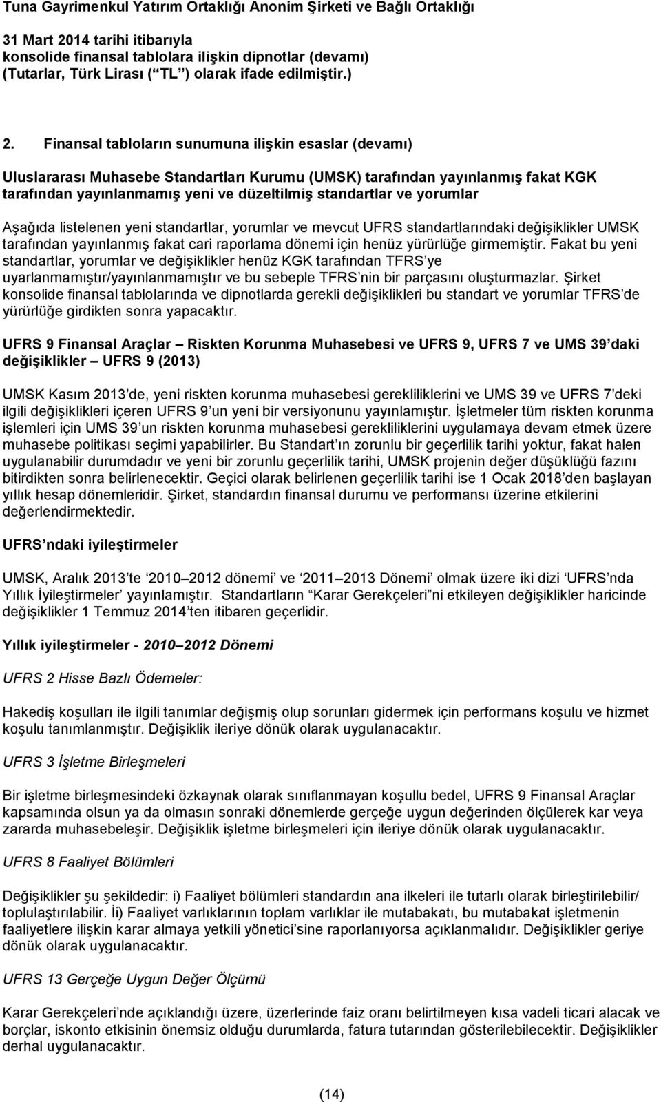 yorumlar Aşağıda listelenen yeni standartlar, yorumlar ve mevcut UFRS standartlarındaki değişiklikler UMSK tarafından yayınlanmış fakat cari raporlama dönemi için henüz yürürlüğe girmemiştir.