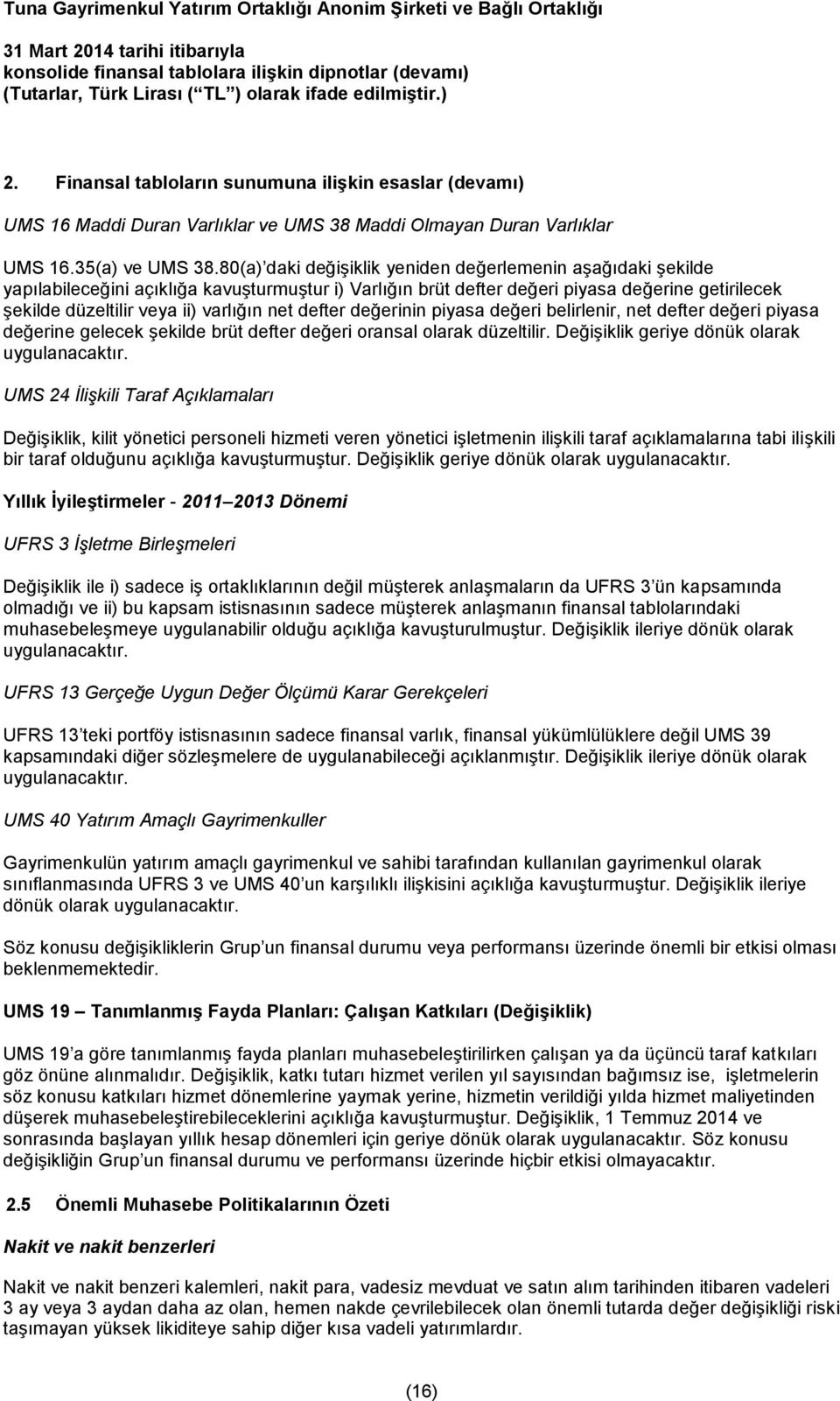 80(a) daki değişiklik yeniden değerlemenin aşağıdaki şekilde yapılabileceğini açıklığa kavuşturmuştur i) Varlığın brüt defter değeri piyasa değerine getirilecek şekilde düzeltilir veya ii) varlığın