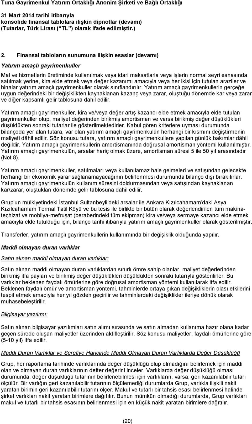 yerine, kira elde etmek veya değer kazanımı amacıyla veya her ikisi için tutulan araziler ve binalar yatırım amaçlı gayrimenkuller olarak sınıflandırılır.