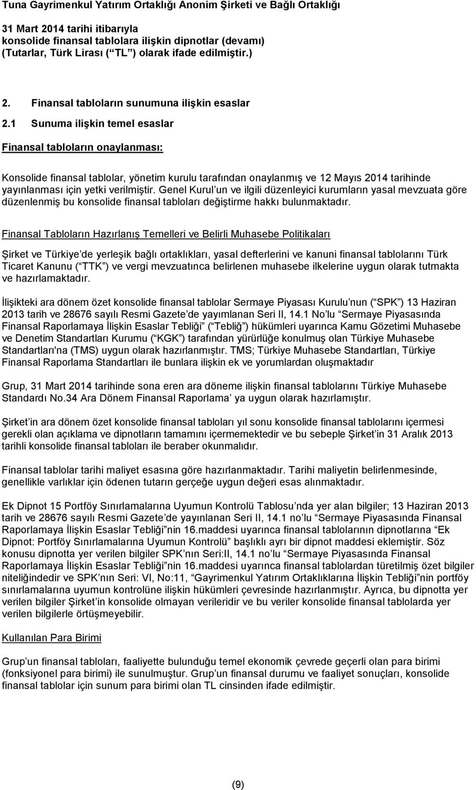 Genel Kurul un ve ilgili düzenleyici kurumların yasal mevzuata göre düzenlenmiş bu konsolide finansal tabloları değiştirme hakkı bulunmaktadır.