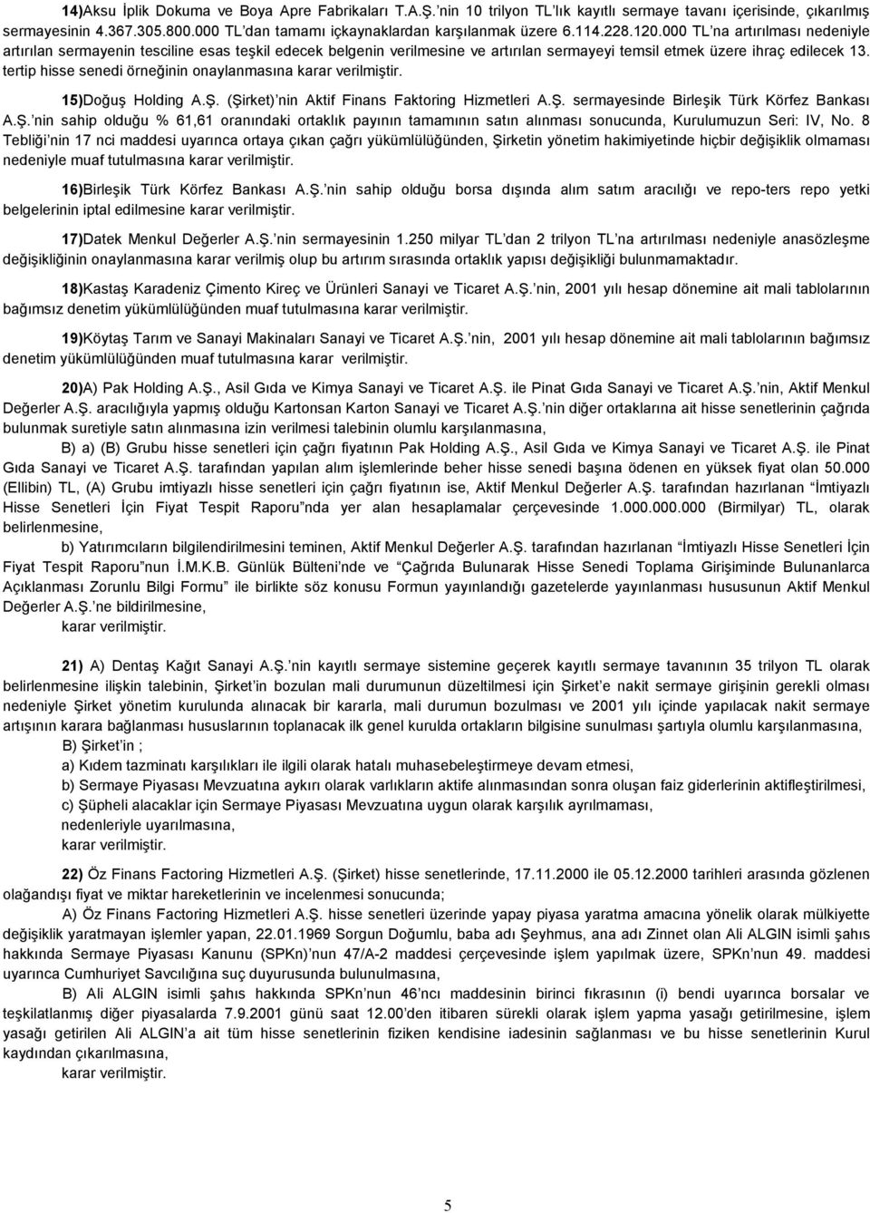 000 TL na artırılması nedeniyle artırılan sermayenin tesciline esas teşkil edecek belgenin verilmesine ve artırılan sermayeyi temsil etmek üzere ihraç edilecek 13.