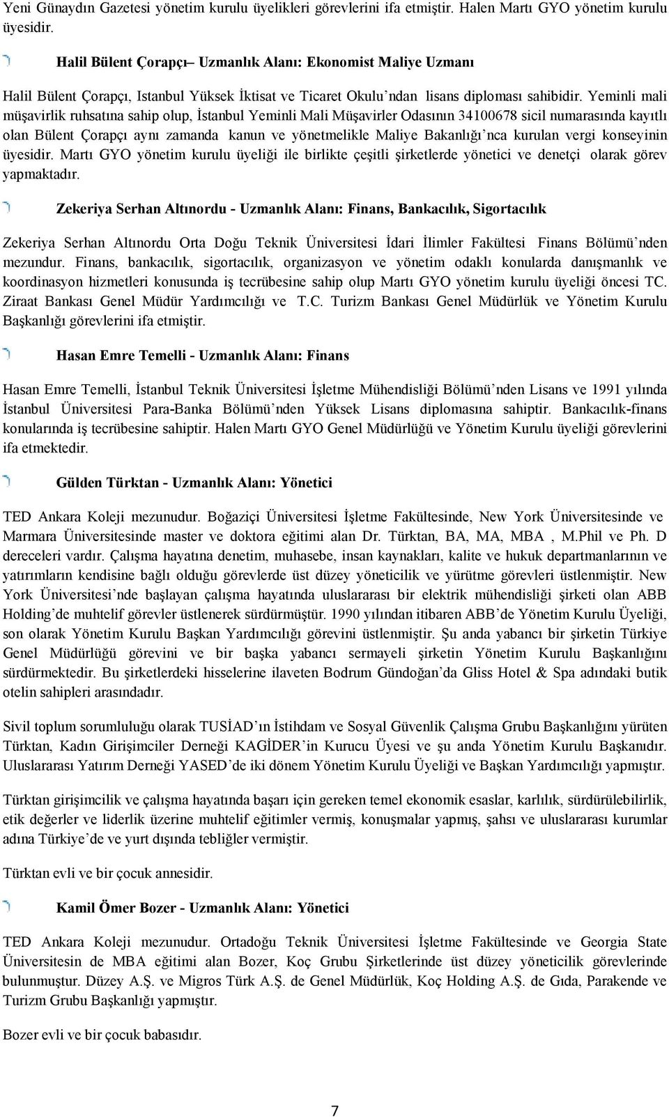 Yeminli mali müşavirlik ruhsatına sahip olup, Đstanbul Yeminli Mali Müşavirler Odasının 34100678 sicil numarasında kayıtlı olan Bülent Çorapçı aynı zamanda kanun ve yönetmelikle Maliye Bakanlığı nca