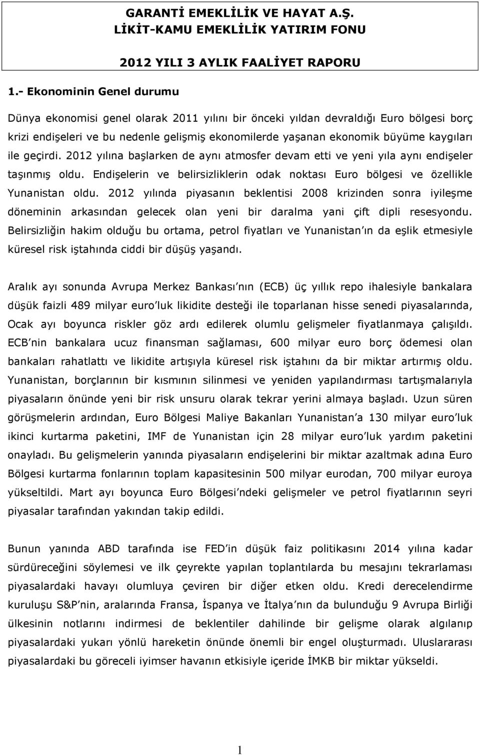 kaygıları ile geçirdi. 2012 yılına başlarken de aynı atmosfer devam etti ve yeni yıla aynı endişeler taşınmış oldu.