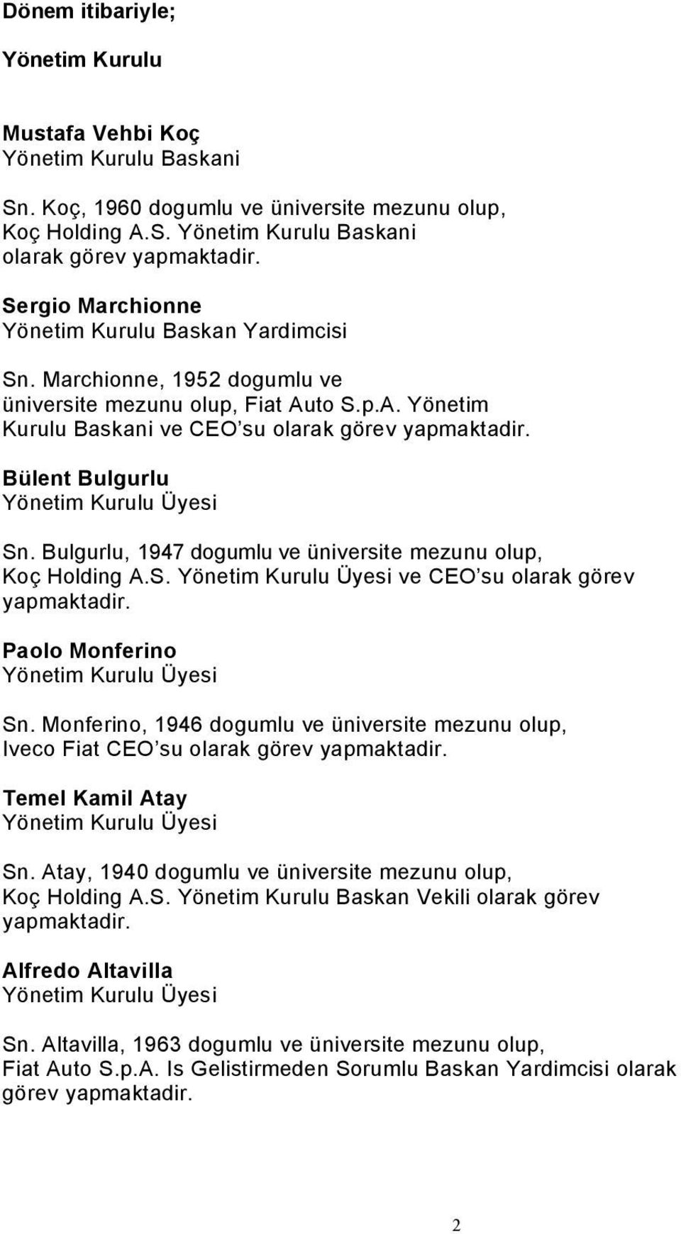 Bülent Bulgurlu Yönetim Kurulu Üyesi Sn. Bulgurlu, 1947 dogumlu ve üniversite mezunu olup, Koç Holding A.S. Yönetim Kurulu Üyesi ve CEO su olarak görev yapmaktadir.