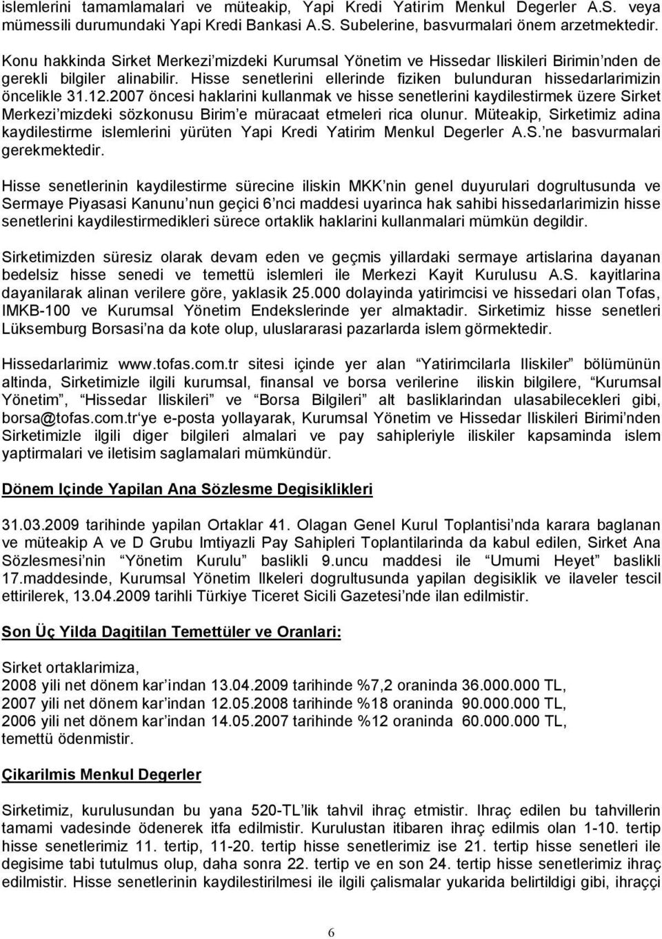 12.2007 öncesi haklarini kullanmak ve hisse senetlerini kaydilestirmek üzere Sirket Merkezi mizdeki sözkonusu Birim e müracaat etmeleri rica olunur.