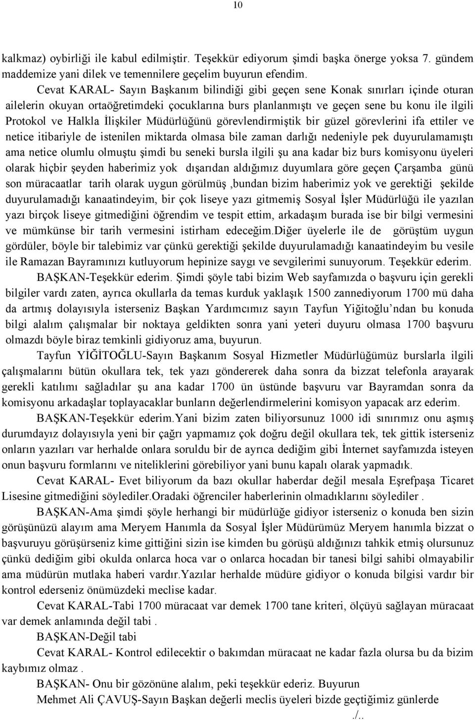 İlişkiler Müdürlüğünü görevlendirmiştik bir güzel görevlerini ifa ettiler ve netice itibariyle de istenilen miktarda olmasa bile zaman darlığı nedeniyle pek duyurulamamıştı ama netice olumlu olmuştu