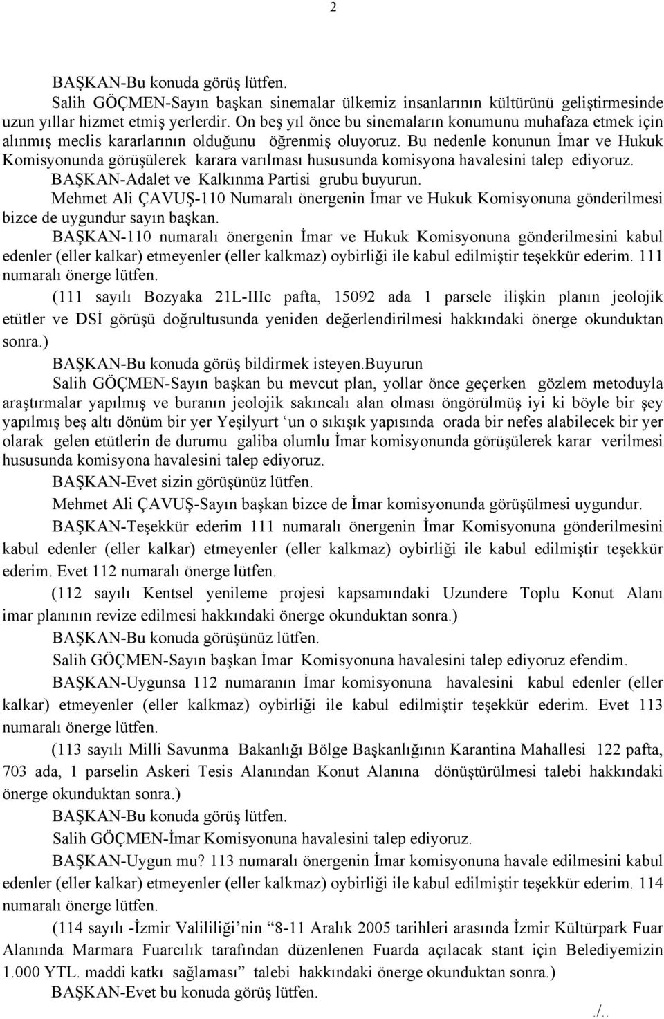 Bu nedenle konunun İmar ve Hukuk Komisyonunda görüşülerek karara varılması hususunda komisyona havalesini talep ediyoruz. BAŞKAN-Adalet ve Kalkınma Partisi grubu buyurun.