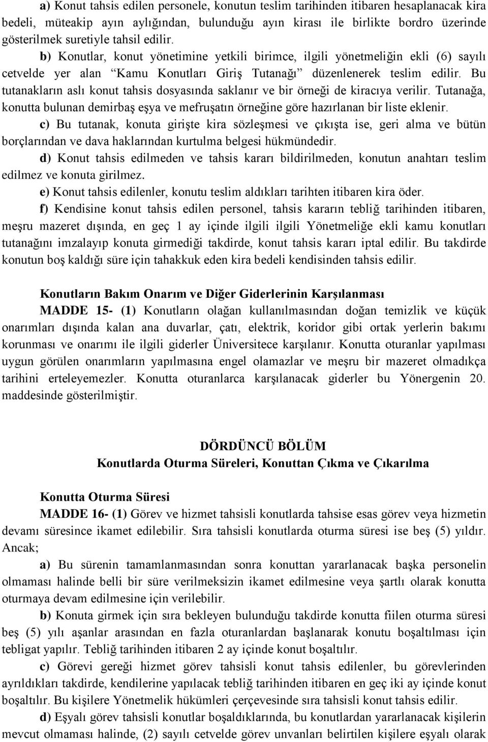 Bu tutanakların aslı konut tahsis dosyasında saklanır ve bir örneği de kiracıya verilir. Tutanağa, konutta bulunan demirbaş eşya ve mefruşatın örneğine göre hazırlanan bir liste eklenir.