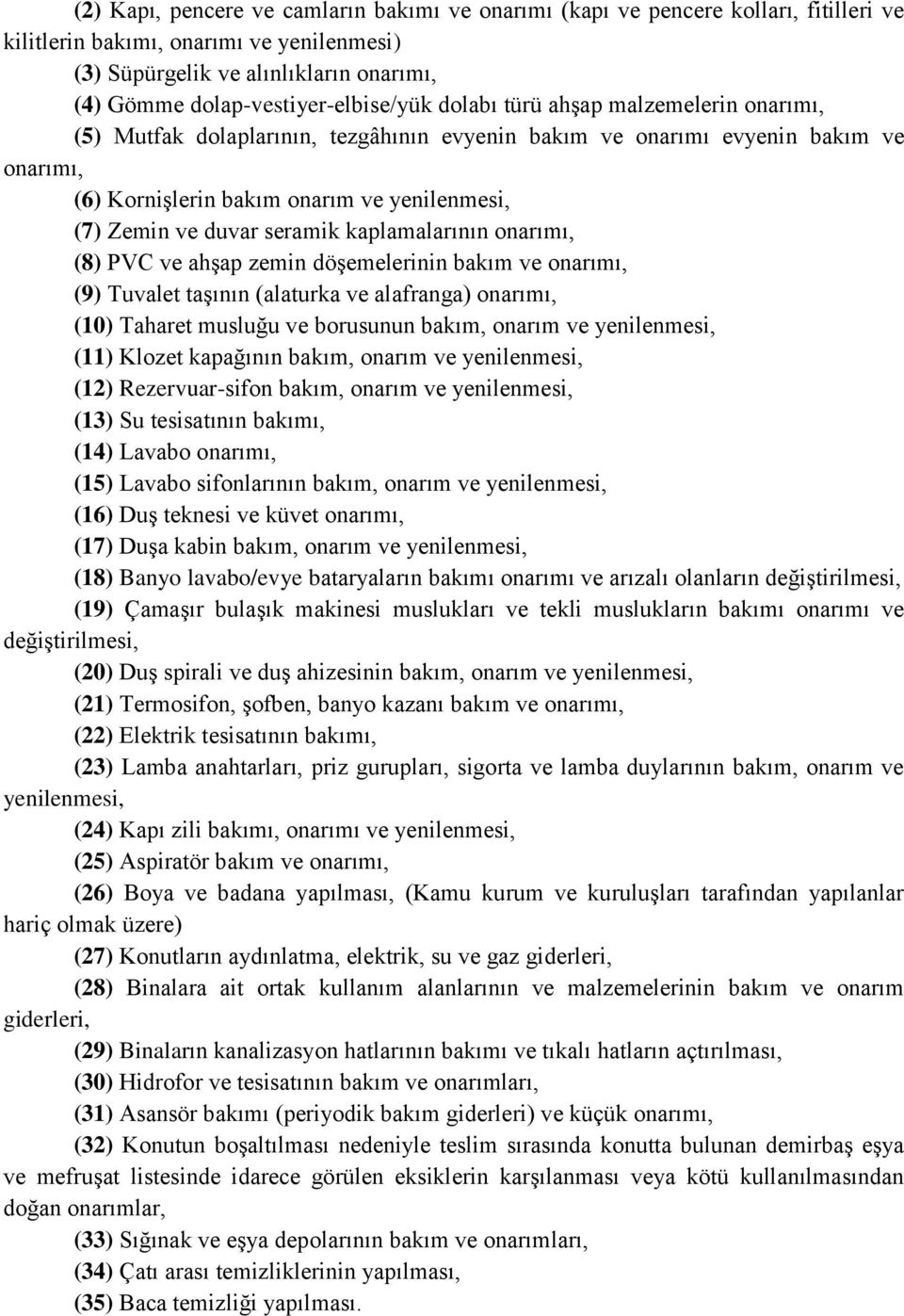 (7) Zemin ve duvar seramik kaplamalarının onarımı, (8) PVC ve ahşap zemin döşemelerinin bakım ve onarımı, (9) Tuvalet taşının (alaturka ve alafranga) onarımı, (10) Taharet musluğu ve borusunun bakım,