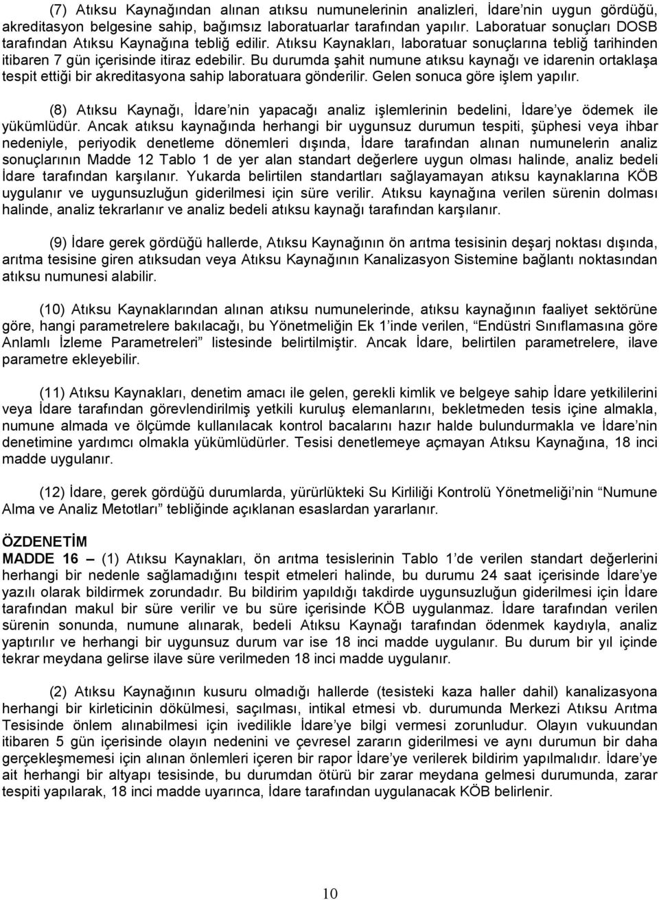 Bu durumda şahit numune atıksu kaynağı ve idarenin ortaklaşa tespit ettiği bir akreditasyona sahip laboratuara gönderilir. Gelen sonuca göre işlem yapılır.