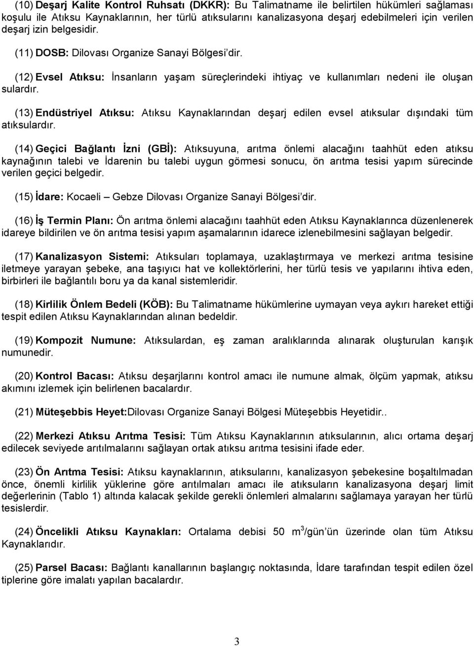 (13) Endüstriyel Atıksu: Atıksu Kaynaklarından deşarj edilen evsel atıksular dışındaki tüm atıksulardır.