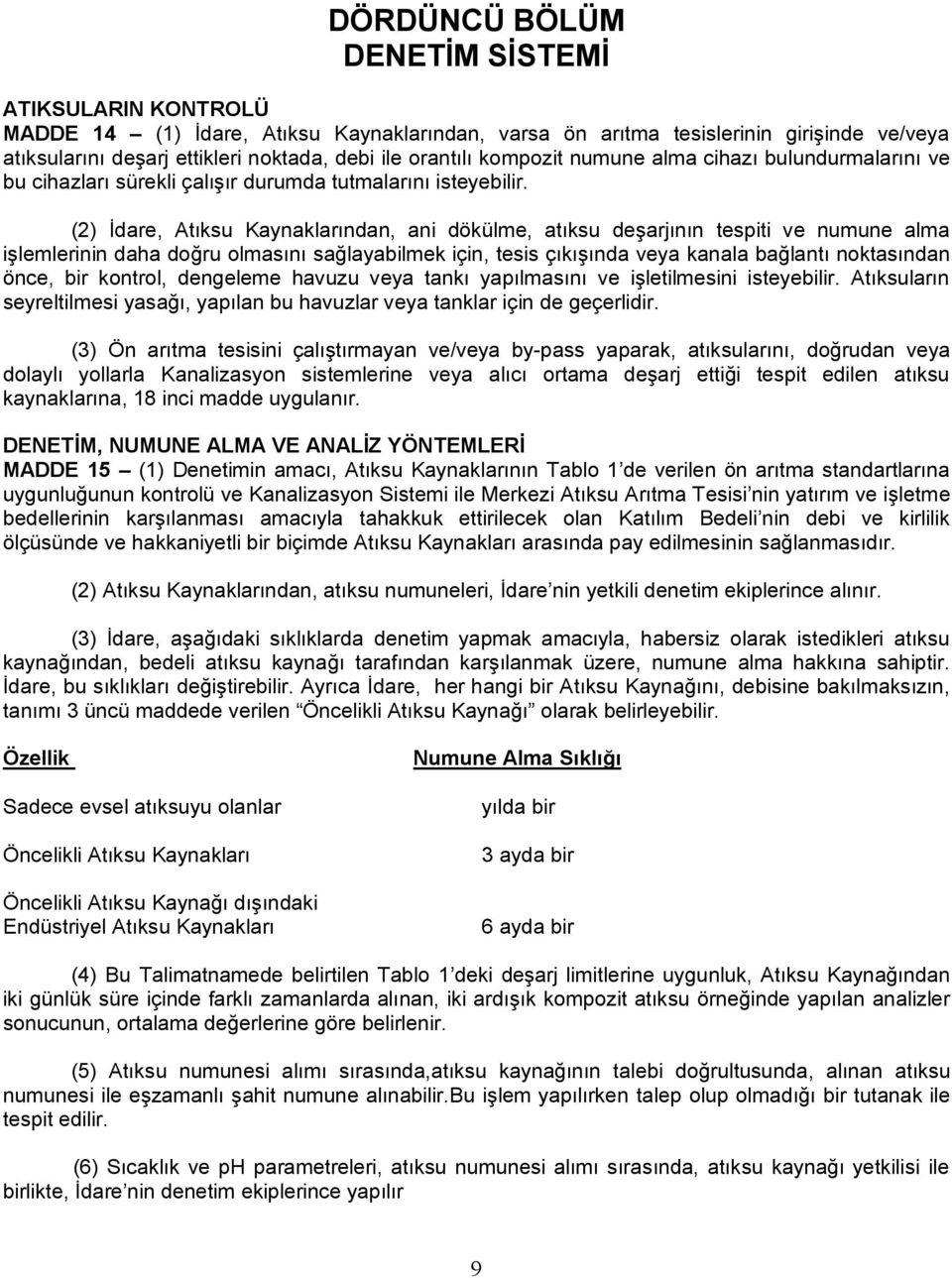 (2) İdare, Atıksu Kaynaklarından, ani dökülme, atıksu deşarjının tespiti ve numune alma işlemlerinin daha doğru olmasını sağlayabilmek için, tesis çıkışında veya kanala bağlantı noktasından önce, bir