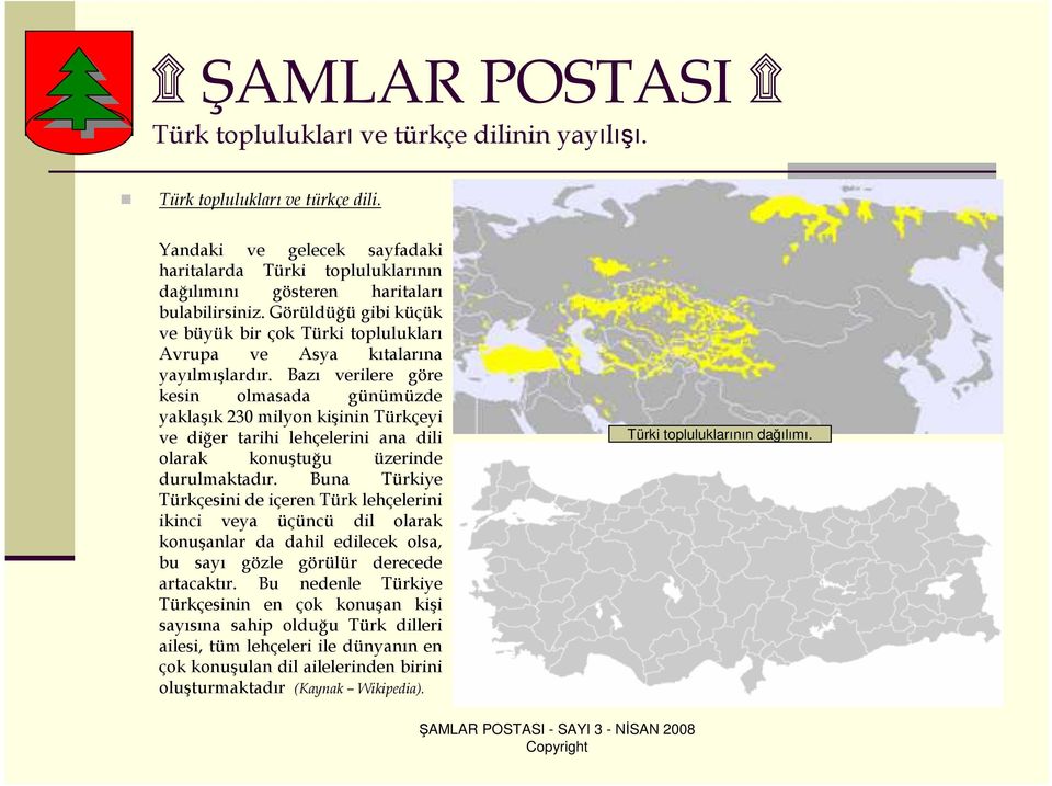 Bazı verilere göre kesin olmasada günümüzde yaklaşık 230 milyon kişinin Türkçeyi ve diğer tarihi lehçelerini ana dili olarak konuştuğu üzerinde durulmaktadır.