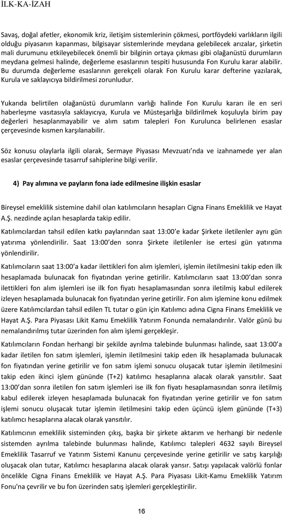 Bu durumda değerleme esaslarının gerekçeli olarak Fon Kurulu karar defterine yazılarak, Kurula ve saklayıcıya bildirilmesi zorunludur.