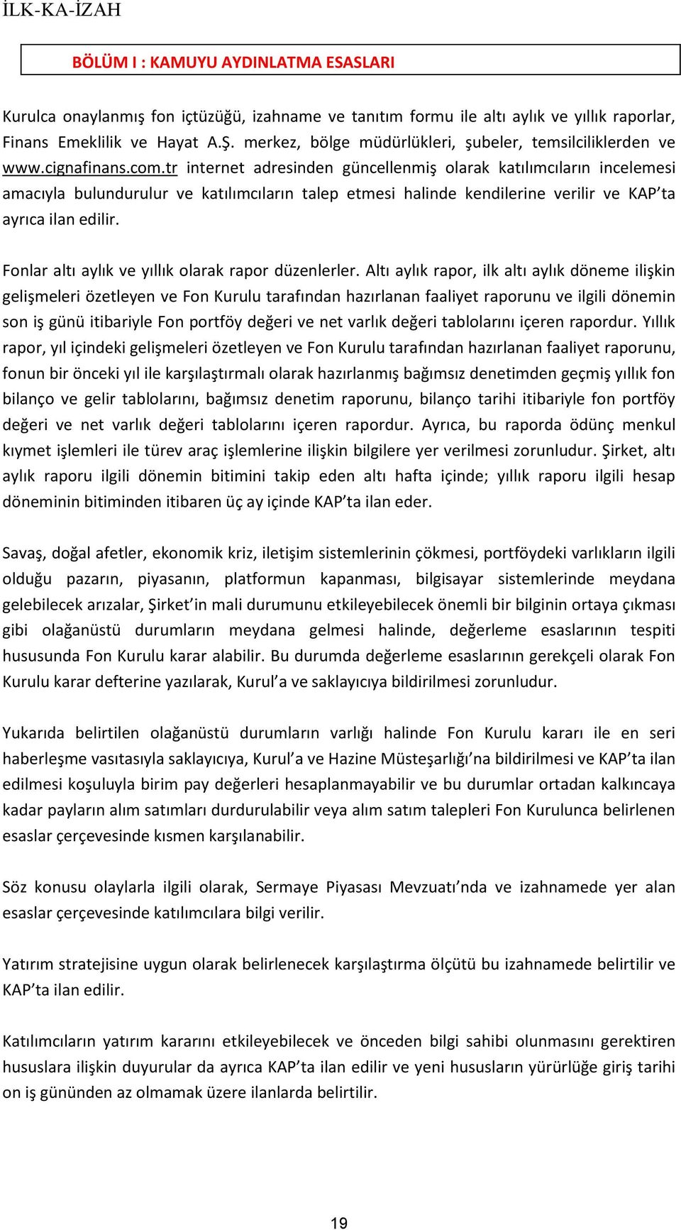 tr internet adresinden güncellenmiş olarak katılımcıların incelemesi amacıyla bulundurulur ve katılımcıların talep etmesi halinde kendilerine verilir ve KAP ta ayrıca ilan edilir.