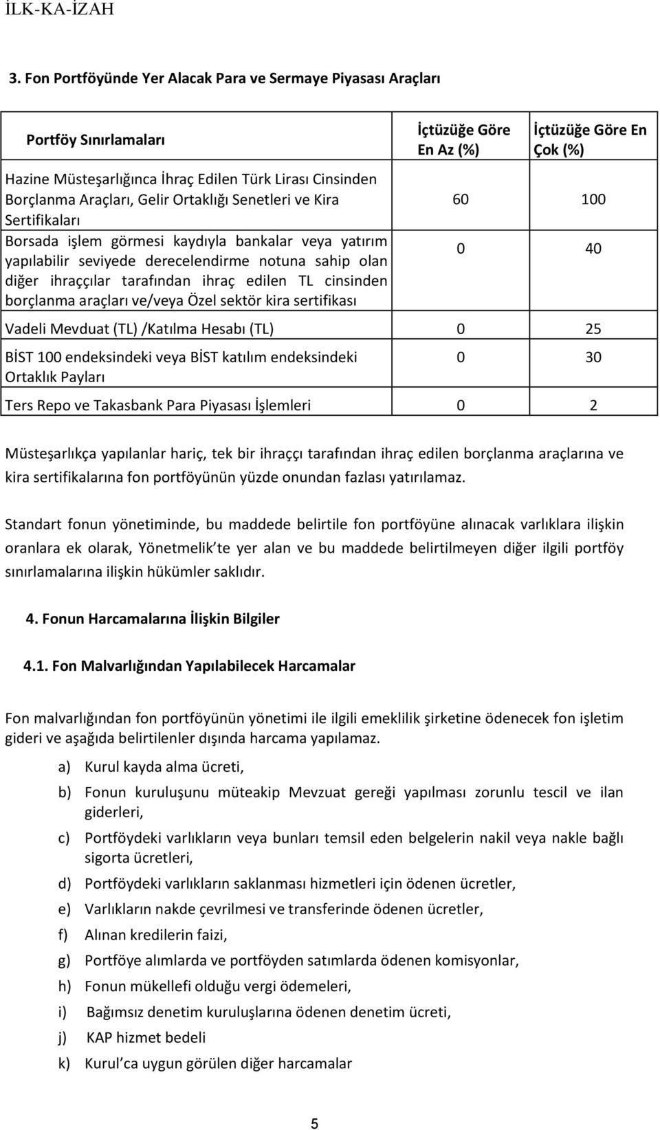 ve/veya Özel sektör kira sertifikası İçtüzüğe Göre En Az (%) İçtüzüğe Göre En Çok (%) 60 100 0 40 Vadeli Mevduat (TL) /Katılma Hesabı (TL) 0 25 BİST 100 endeksindeki veya BİST katılım endeksindeki