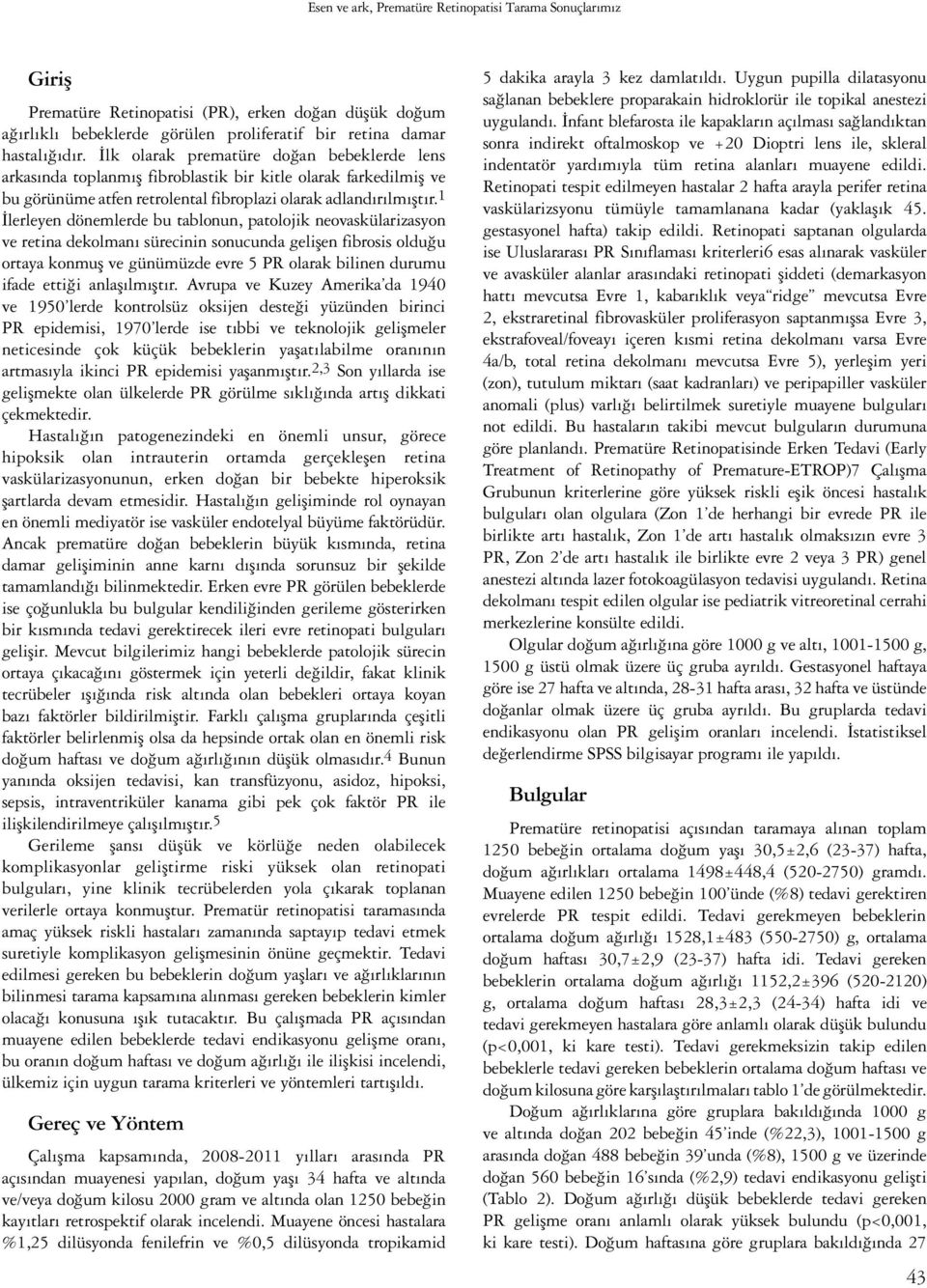 1 İlerleyen dönemlerde bu tablonun, patolojik neovaskülarizasyon ve retina dekolmanı sürecinin sonucunda gelişen fibrosis olduğu ortaya konmuş ve günümüzde evre 5 PR olarak bilinen durumu ifade