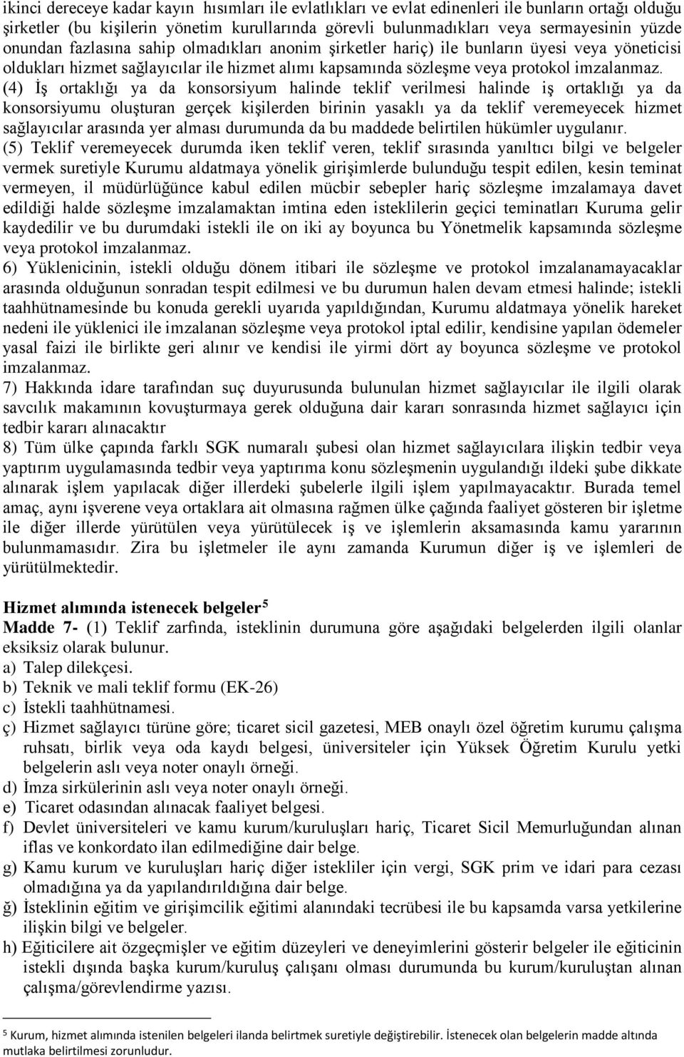 (4) İş ortaklığı ya da konsorsiyum halinde teklif verilmesi halinde iş ortaklığı ya da konsorsiyumu oluşturan gerçek kişilerden birinin yasaklı ya da teklif veremeyecek hizmet sağlayıcılar arasında