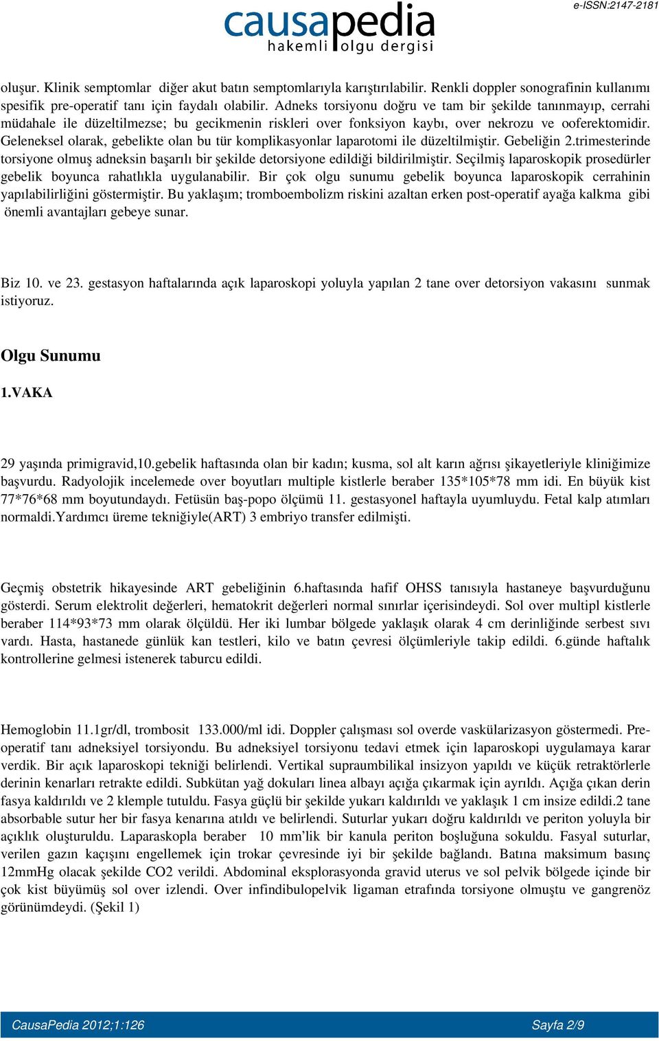 Geleneksel olarak, gebelikte olan bu tür komplikasyonlar laparotomi ile düzeltilmiştir. Gebeliğin 2.trimesterinde torsiyone olmuş adneksin başarılı bir şekilde detorsiyone edildiği bildirilmiştir.