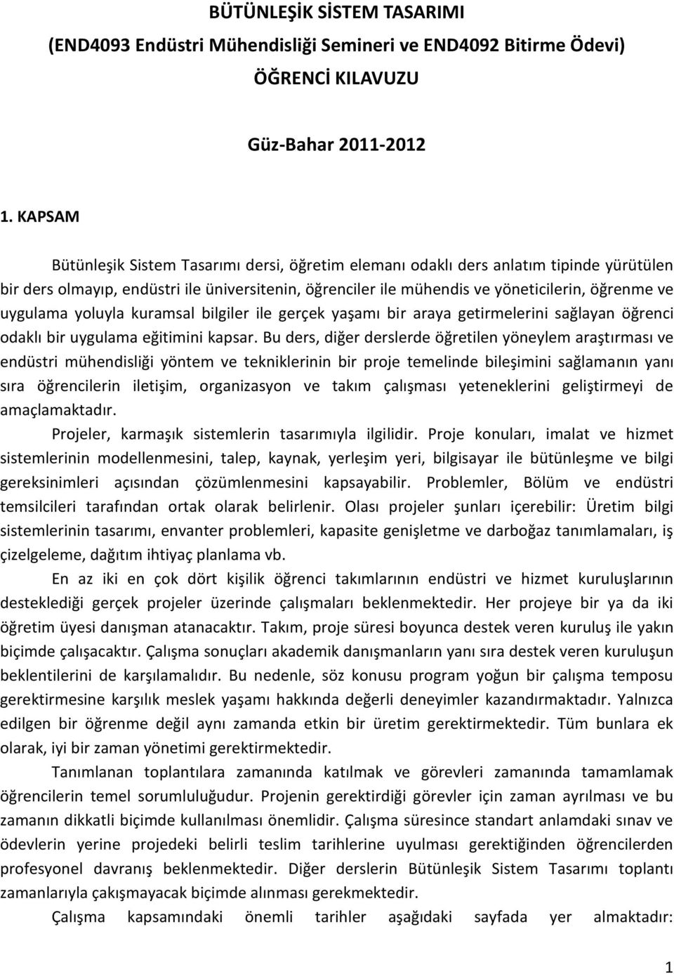 uygulama yoluyla kuramsal bilgiler ile gerçek yaşamı bir araya getirmelerini sağlayan öğrenci odaklı bir uygulama eğitimini kapsar.