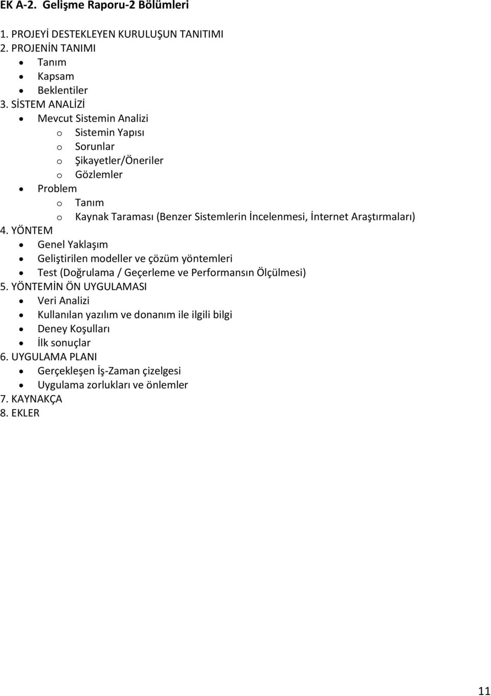 İncelenmesi, İnternet Araştırmaları) 4. YÖNTEM Genel Yaklaşım Geliştirilen modeller ve çözüm yöntemleri Test (Doğrulama / Geçerleme ve Performansın Ölçülmesi) 5.