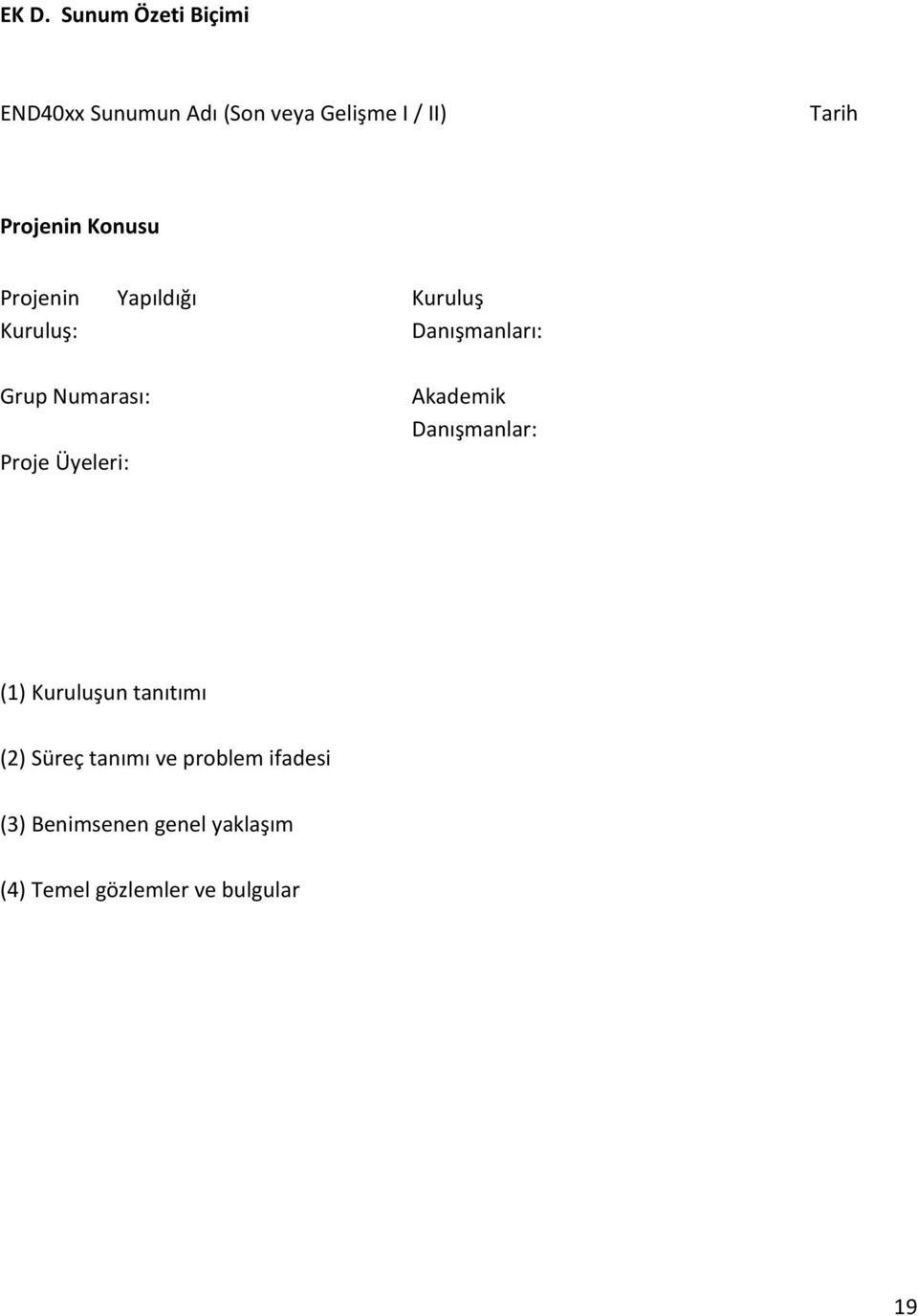 Numarası: Proje Üyeleri: Akademik Danışmanlar: (1) Kuruluşun tanıtımı (2) Süreç