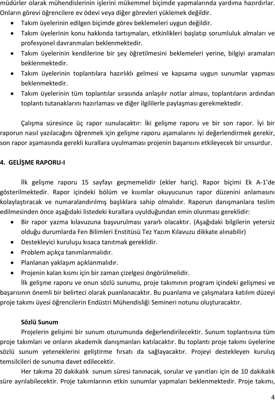 Takım üyelerinin kendilerine bir şey öğretilmesini beklemeleri yerine, bilgiyi aramaları beklenmektedir.