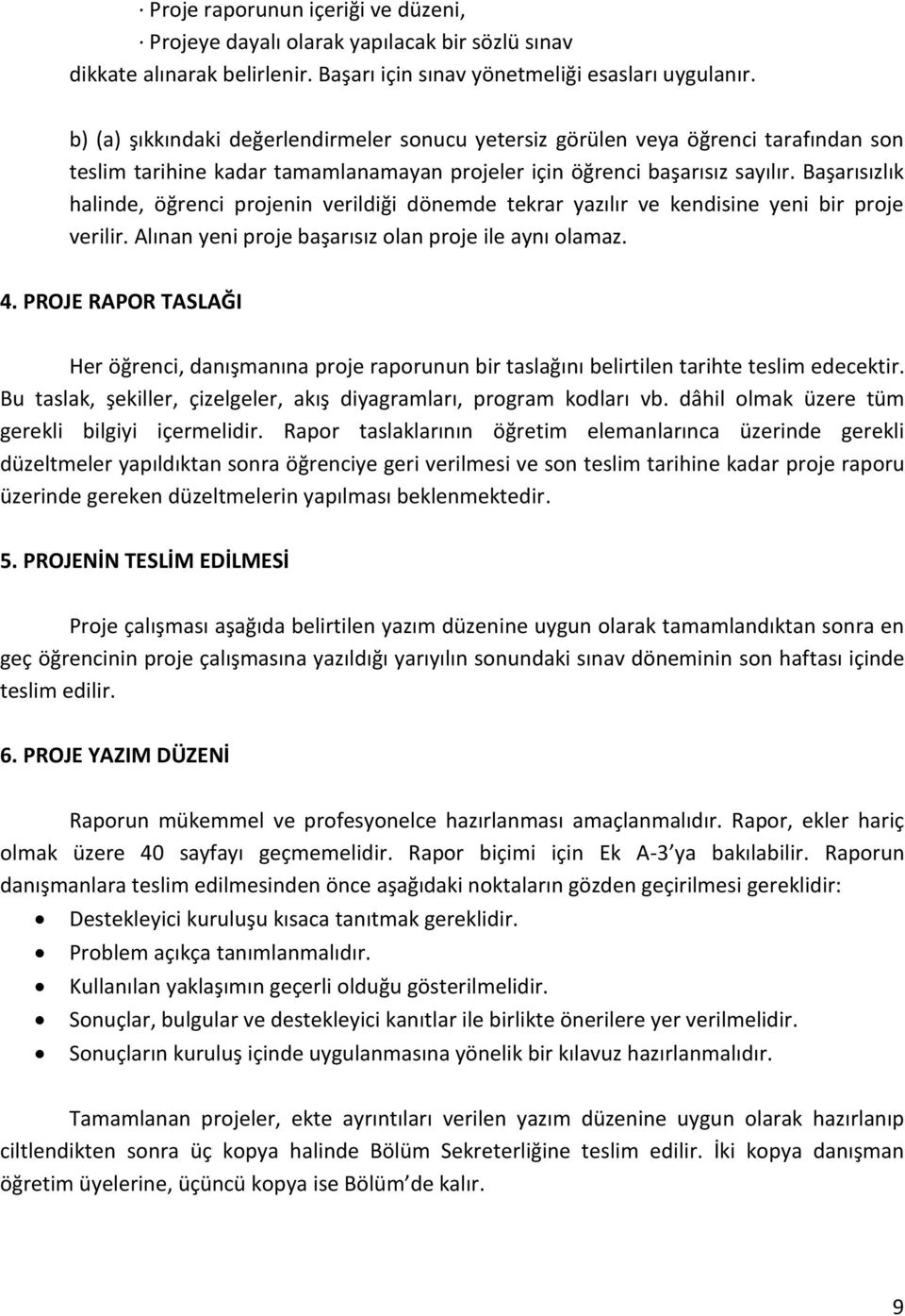 Başarısızlık halinde, öğrenci projenin verildiği dönemde tekrar yazılır ve kendisine yeni bir proje verilir. Alınan yeni proje başarısız olan proje ile aynı olamaz. 4.