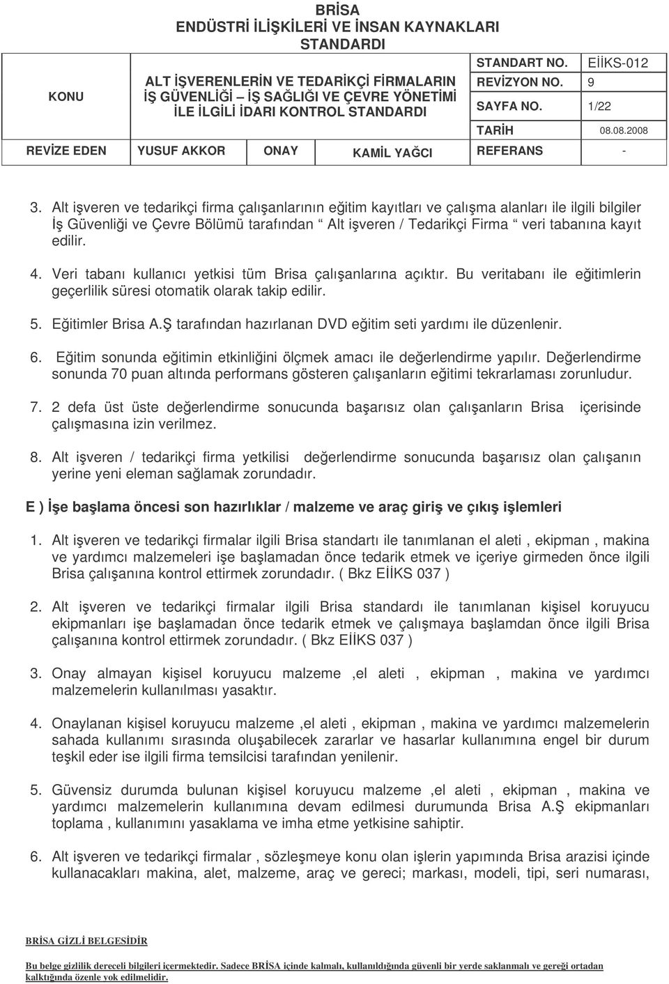 Veri tabanı kullanıcı yetkisi tüm Brisa çalıanlarına açıktır. Bu veritabanı ile eitimlerin geçerlilik süresi otomatik olarak takip edilir. 5. Eitimler Brisa A.