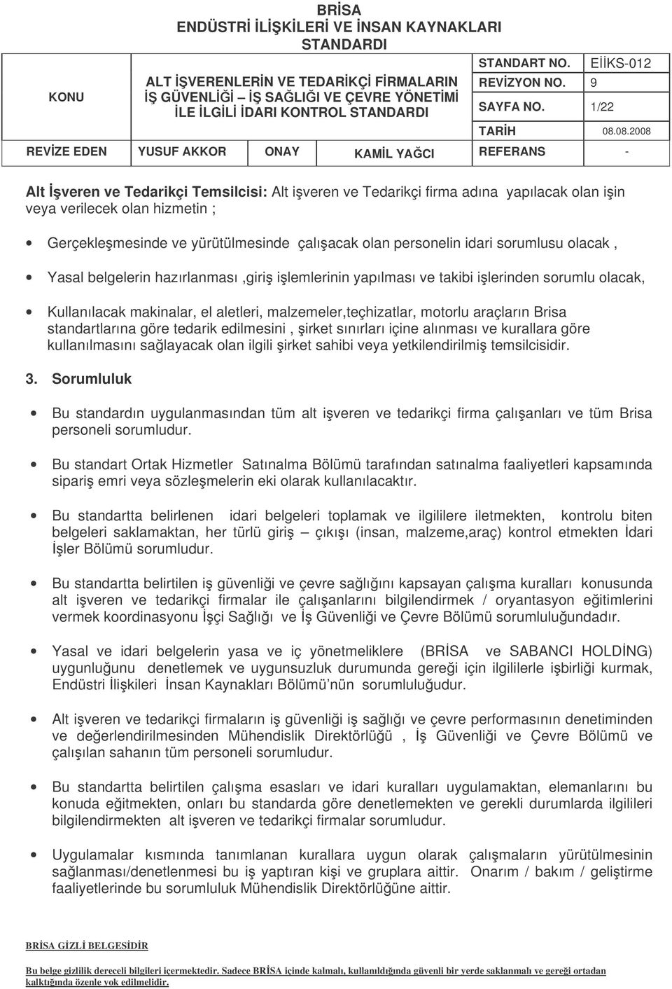 Brisa standartlarına göre tedarik edilmesini, irket sınırları içine alınması ve kurallara göre kullanılmasını salayacak olan ilgili irket sahibi veya yetkilendirilmi temsilcisidir. 3.