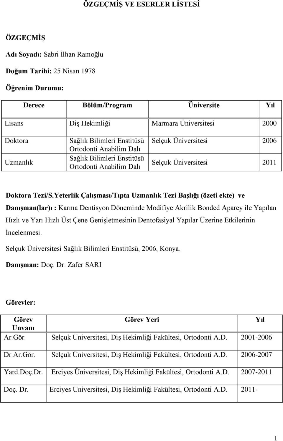 Yeterlik Çalışması/Tıpta Uzmanlık Tezi Başlığı (özeti ekte) ve Danışman(lar)ı : Karma Dentisyon Döneminde Modifiye Akrilik Bonded Aparey ile Yapılan Hızlı ve Yarı Hızlı Üst Çene Genişletmesinin