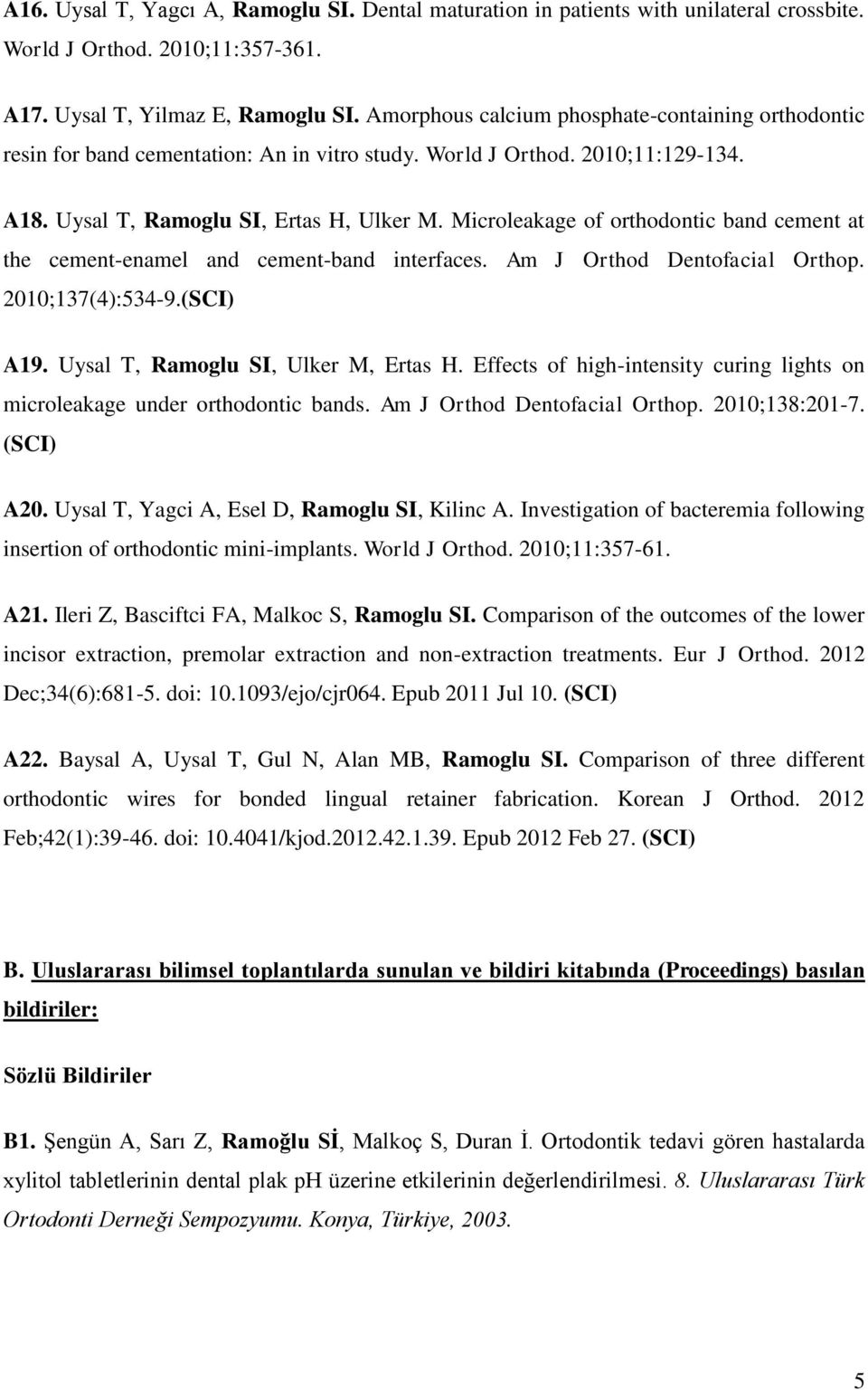 Microleakage of orthodontic band cement at the cement-enamel and cement-band interfaces. Am J Orthod Dentofacial Orthop. 2010;137(4):534-9.(SCI) A19. Uysal T, Ramoglu SI, Ulker M, Ertas H.