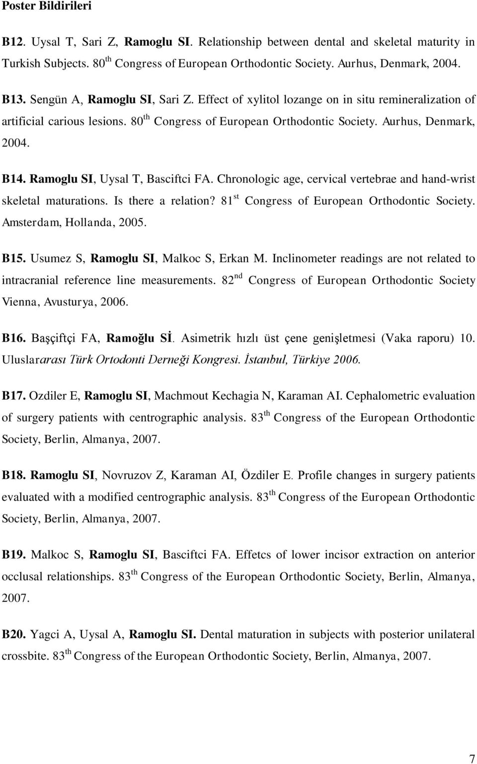 Ramoglu SI, Uysal T, Basciftci FA. Chronologic age, cervical vertebrae and hand-wrist skeletal maturations. Is there a relation? 81 st Congress of European Orthodontic Society.