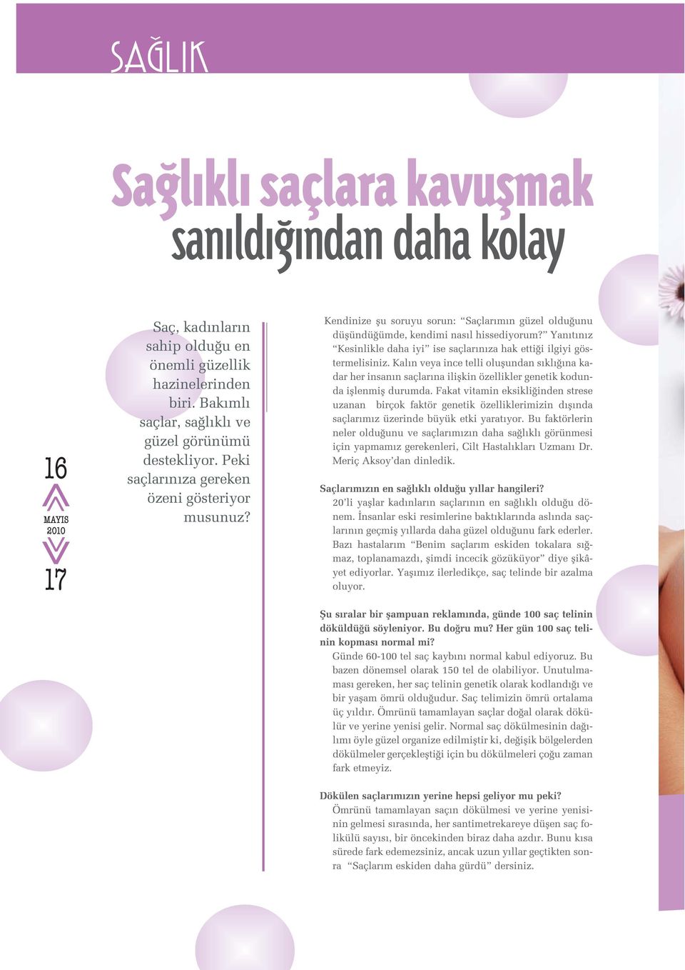 Kendinize flu soruyu sorun: Saçlar m n güzel oldu unu düflündü ümde, kendimi nas l hissediyorum? Yan t n z Kesinlikle daha iyi ise saçlar n za hak etti i ilgiyi göstermelisiniz.