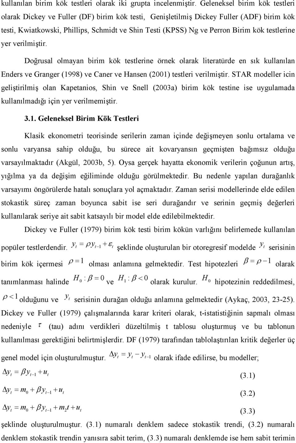 yer verilmişir. Doğrusal olmayan birim kök eslerine örnek olarak lieraürde en sık kullanılan Enders ve Granger (998) ve Caner ve Hansen (00) esleri verilmişir.