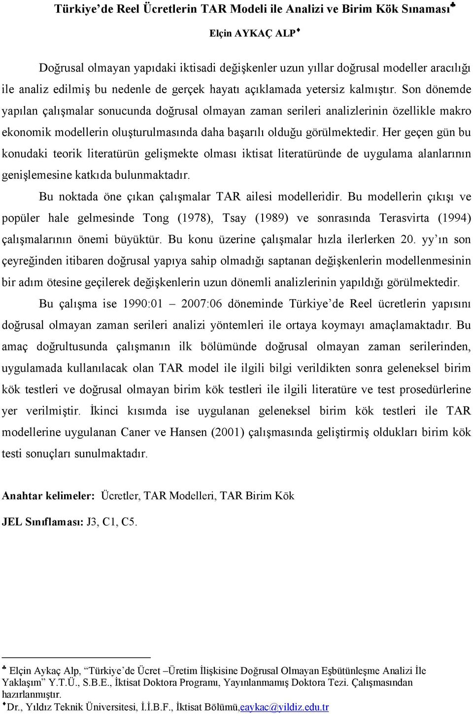 Son dönemde yapılan çalışmalar sonucunda doğrusal olmayan zaman serileri analizlerinin özellikle makro ekonomik modellerin oluşurulmasında daha başarılı olduğu görülmekedir.