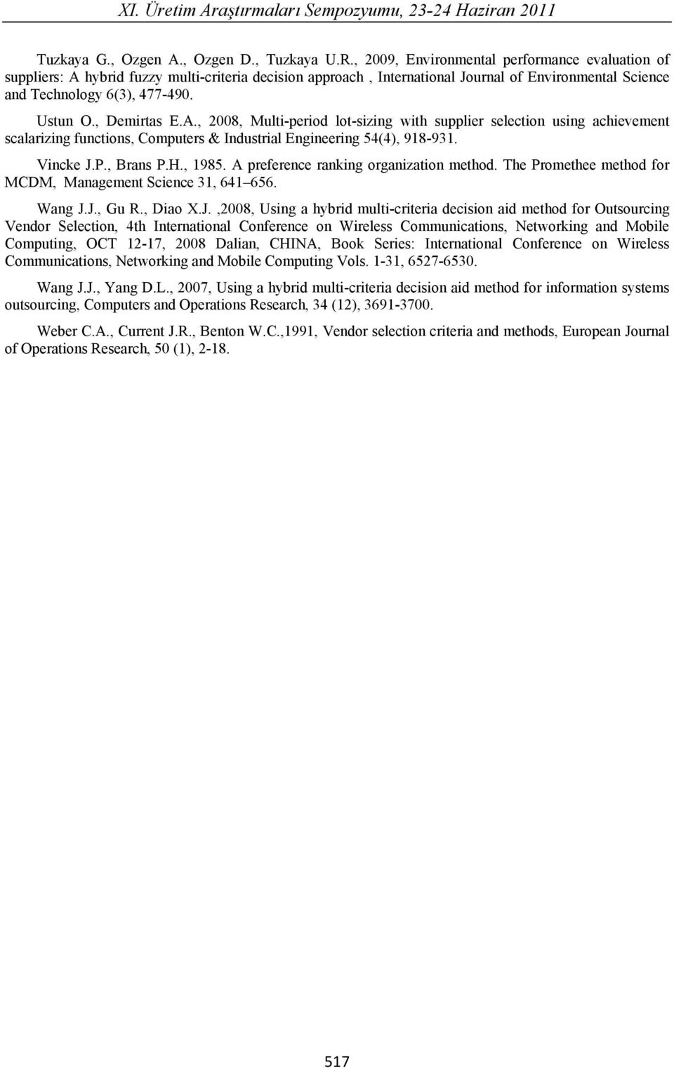 , Demirtas E.A., 2008, Multi-period lot-sizing with supplier selection using achievement scalarizing functions, Computers & Industrial Engineering 54(4), 918-931. Vincke J.P., Brans P.H., 1985.