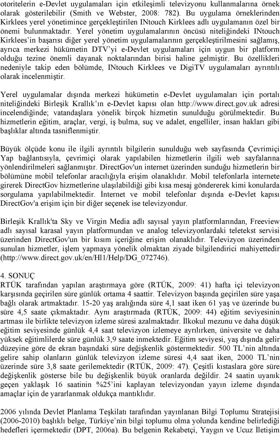 Yerel yönetim uygulamalarının öncüsü niteliğindeki INtouch Kirklees in başarısı diğer yerel yönetim uygulamalarının gerçekleştirilmesini sağlamış, ayrıca merkezi hükümetin DTV yi e-devlet