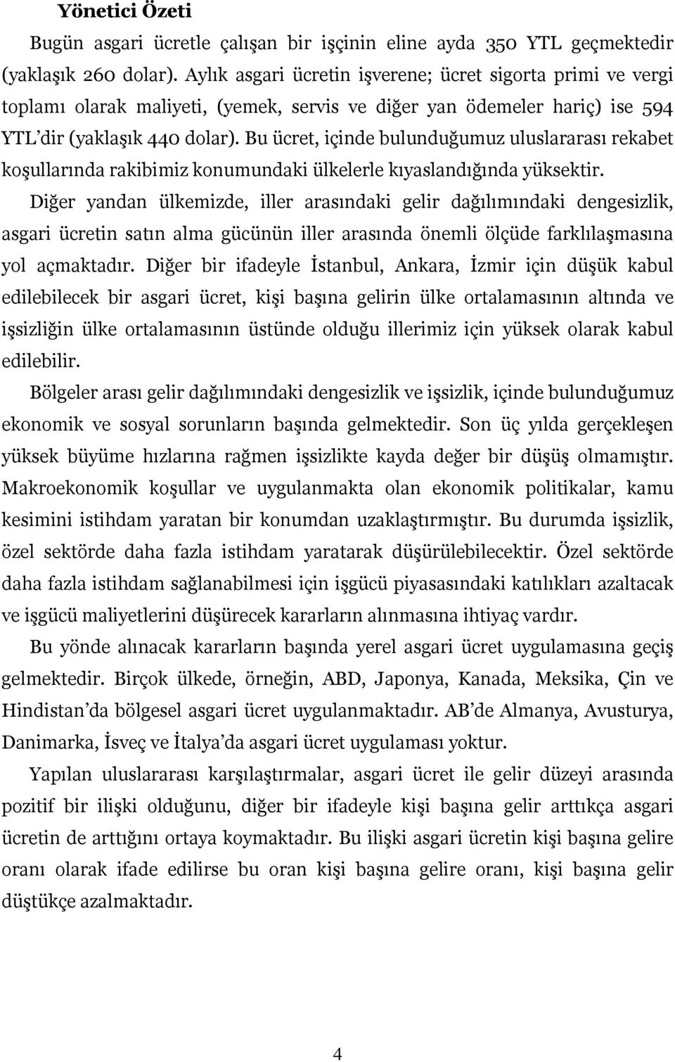 Bu ücret, içinde bulunduğumuz uluslararası rekabet koşullarında rakibimiz konumundaki ülkelerle kıyaslandığında yüksektir.