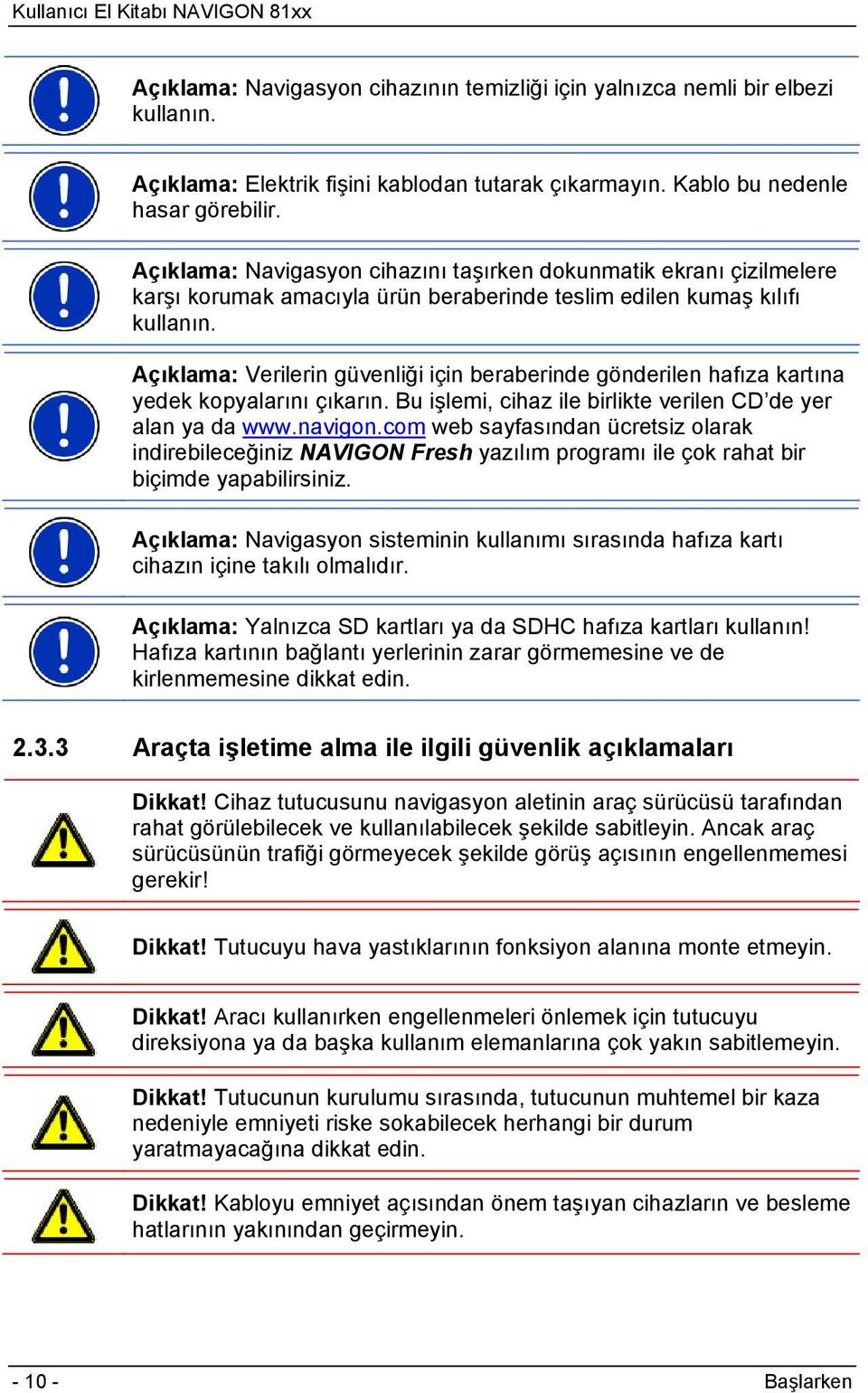 Açıklama: Verilerin güvenliği için beraberinde gönderilen hafıza kartına yedek kopyalarını çıkarın. Bu işlemi, cihaz ile birlikte verilen CD de yer alan ya da www.navigon.