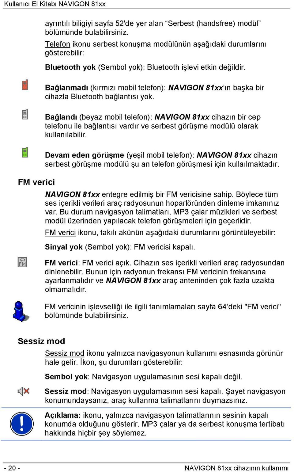 Bağlanmadı (kırmızı mobil telefon): NAVIGON 81xx ın başka bir cihazla Bluetooth bağlantısı yok.