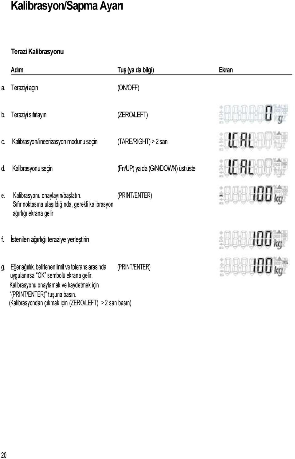 (PRINT/ENTER) Sıfır noktasına ulaşıldığında, gerekli kalibrasyon ağırlığı ekrana gelir f. İstenilen ağırlığı teraziye yerleştirin g.