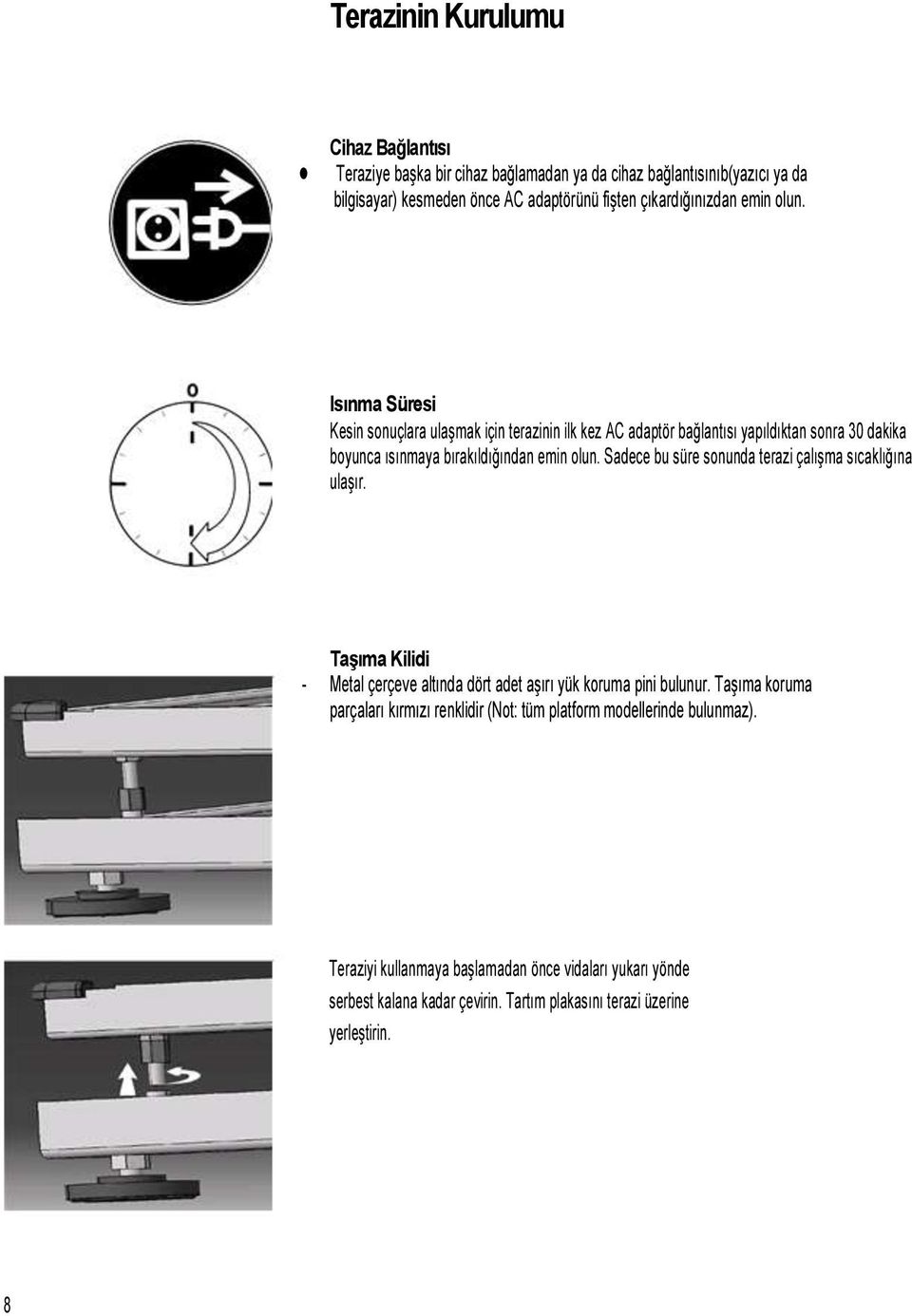 Sadece bu süre sonunda terazi çalışma sıcaklığına ulaşır. Taşıma Kilidi - Metal çerçeve altında dört adet aşırı yük koruma pini bulunur.