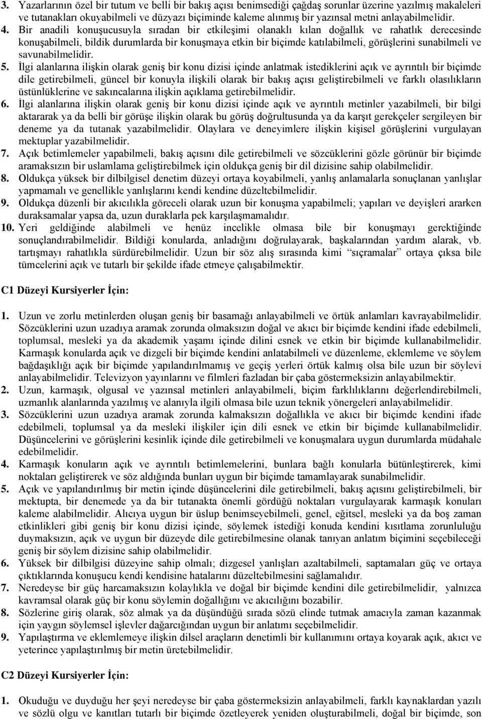 Bir anadili konuşucusuyla sıradan bir etkileşimi olanaklı kılan doğallık ve rahatlık derecesinde konuşabilmeli, bildik durumlarda bir konuşmaya etkin bir biçimde katılabilmeli, görüşlerini