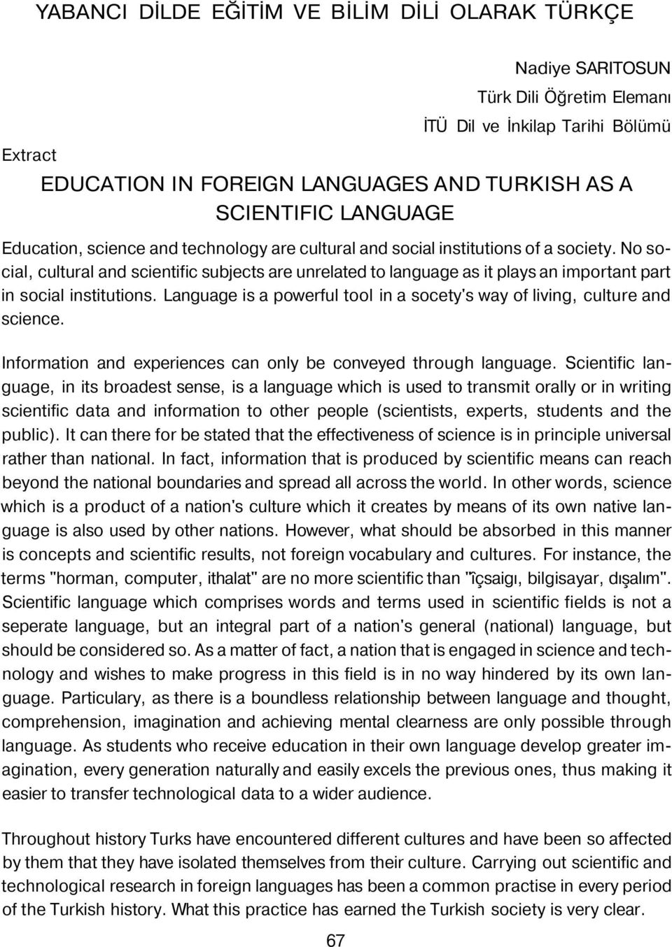 No social, cultural and scientific subjects are unrelated to language as it plays an important part in social institutions.
